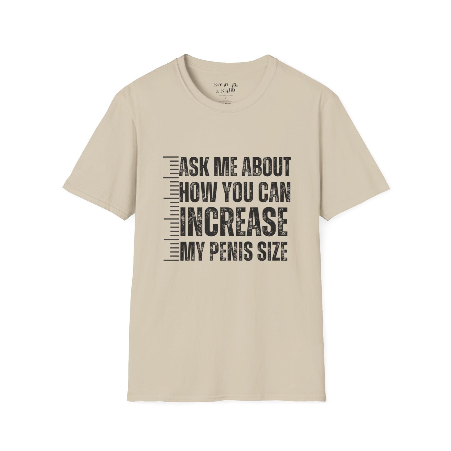 Ask Me About How You Can Increase My Penis Size Tee Shirt