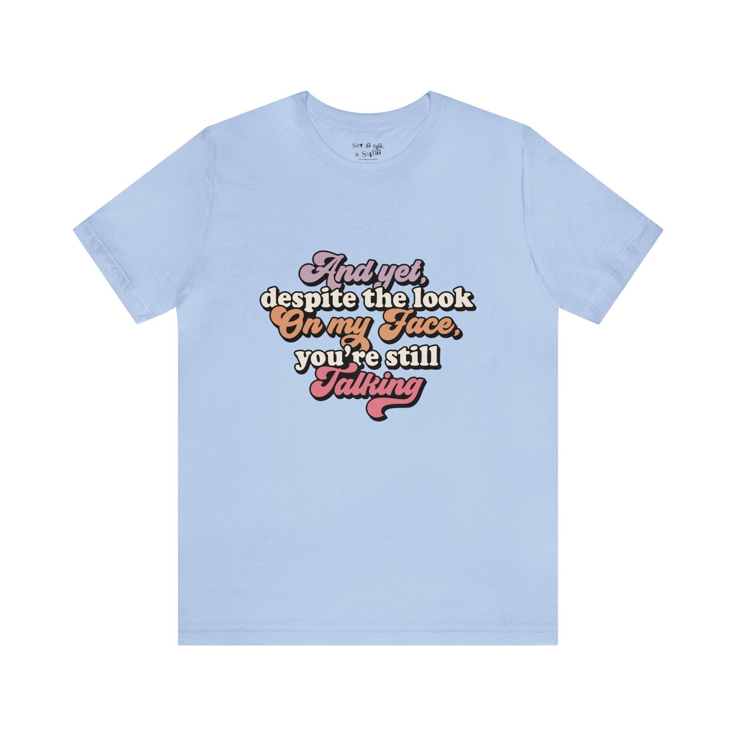 And Despite the Look on my Face your Still Talking Tee Shirt