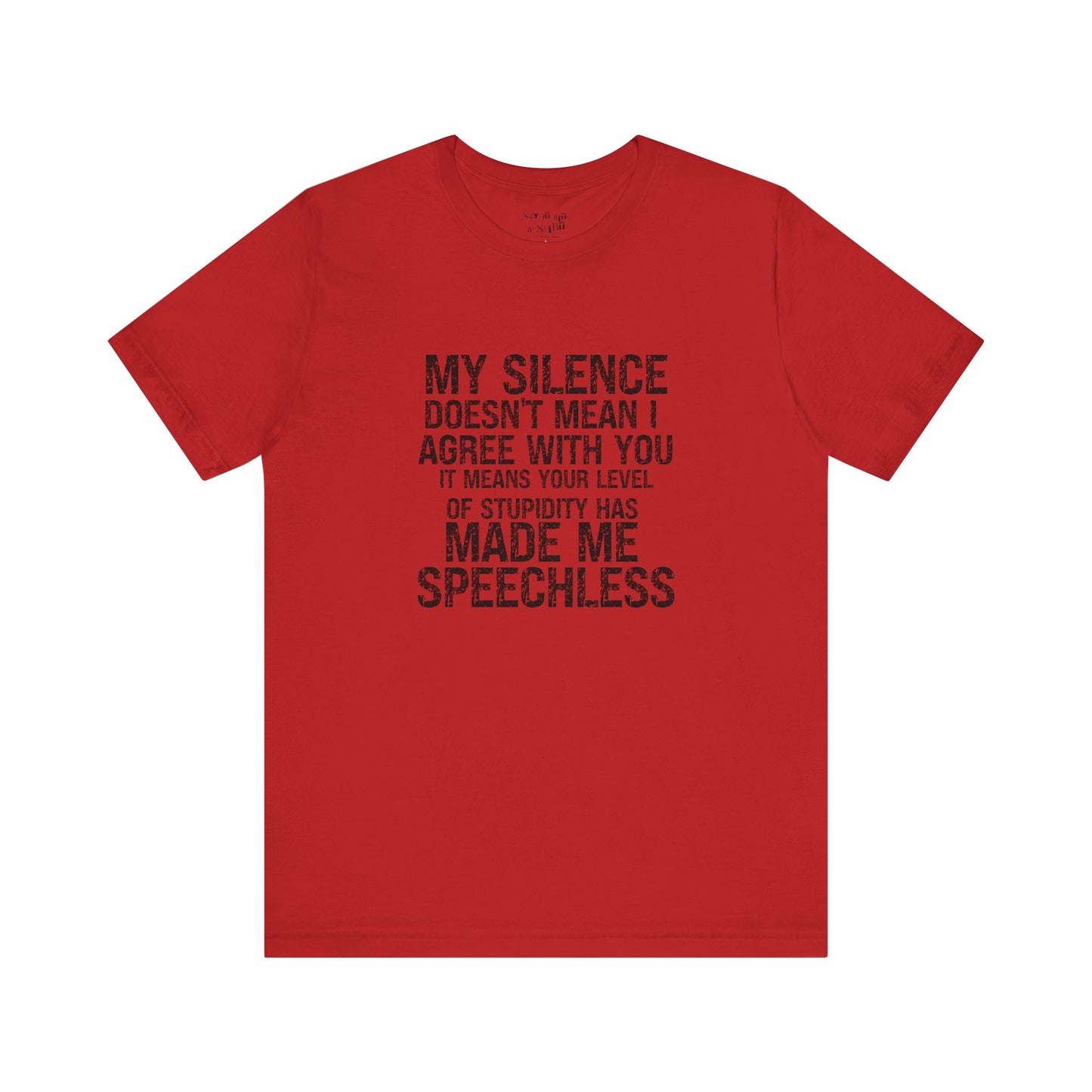My Silence Doesn't Mean I Agree With you, It Means Your Level of Stupidity Has Made Me Speechless Tee Shirt