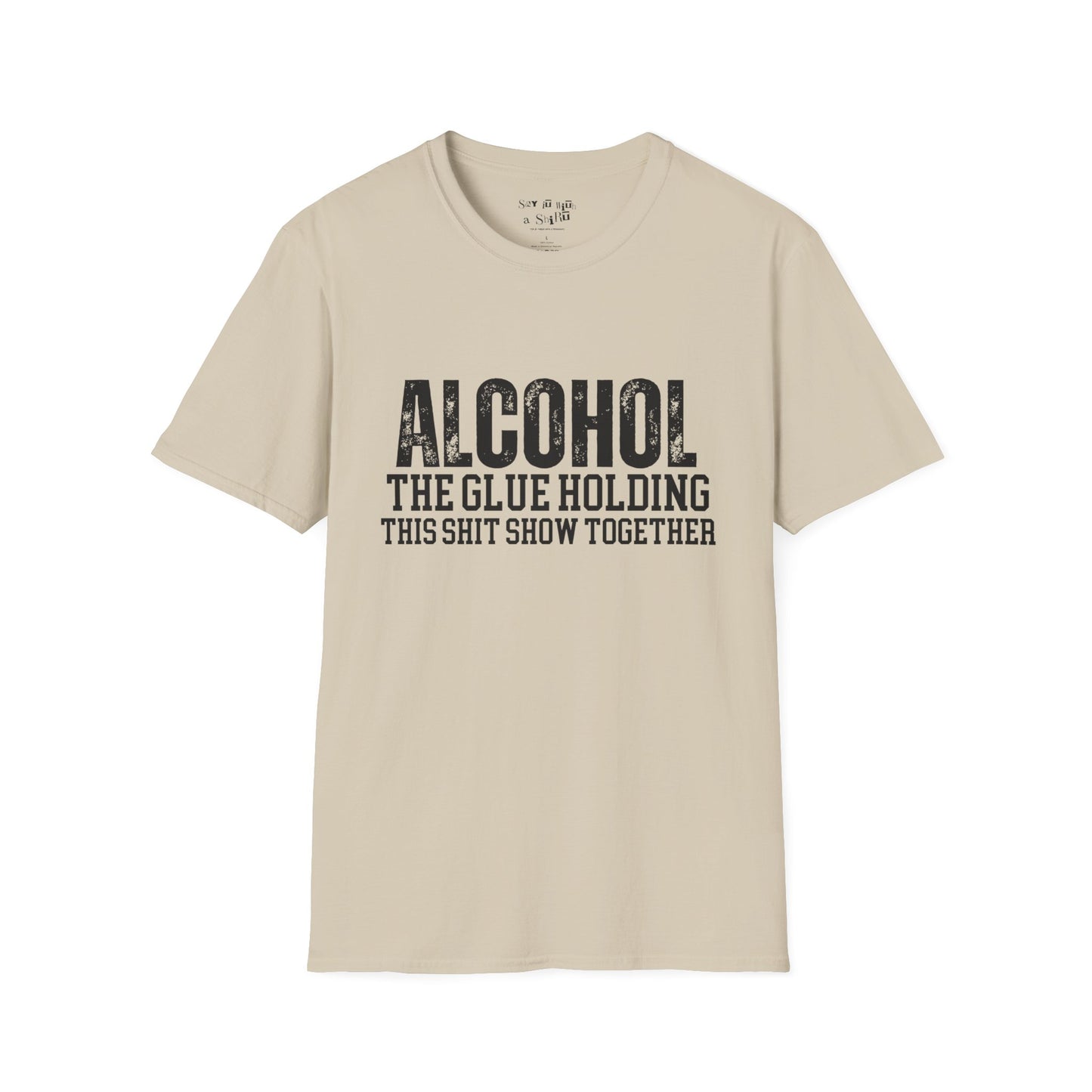 Alcohol The Glue Holding This Shit Show Together Tee Shirt