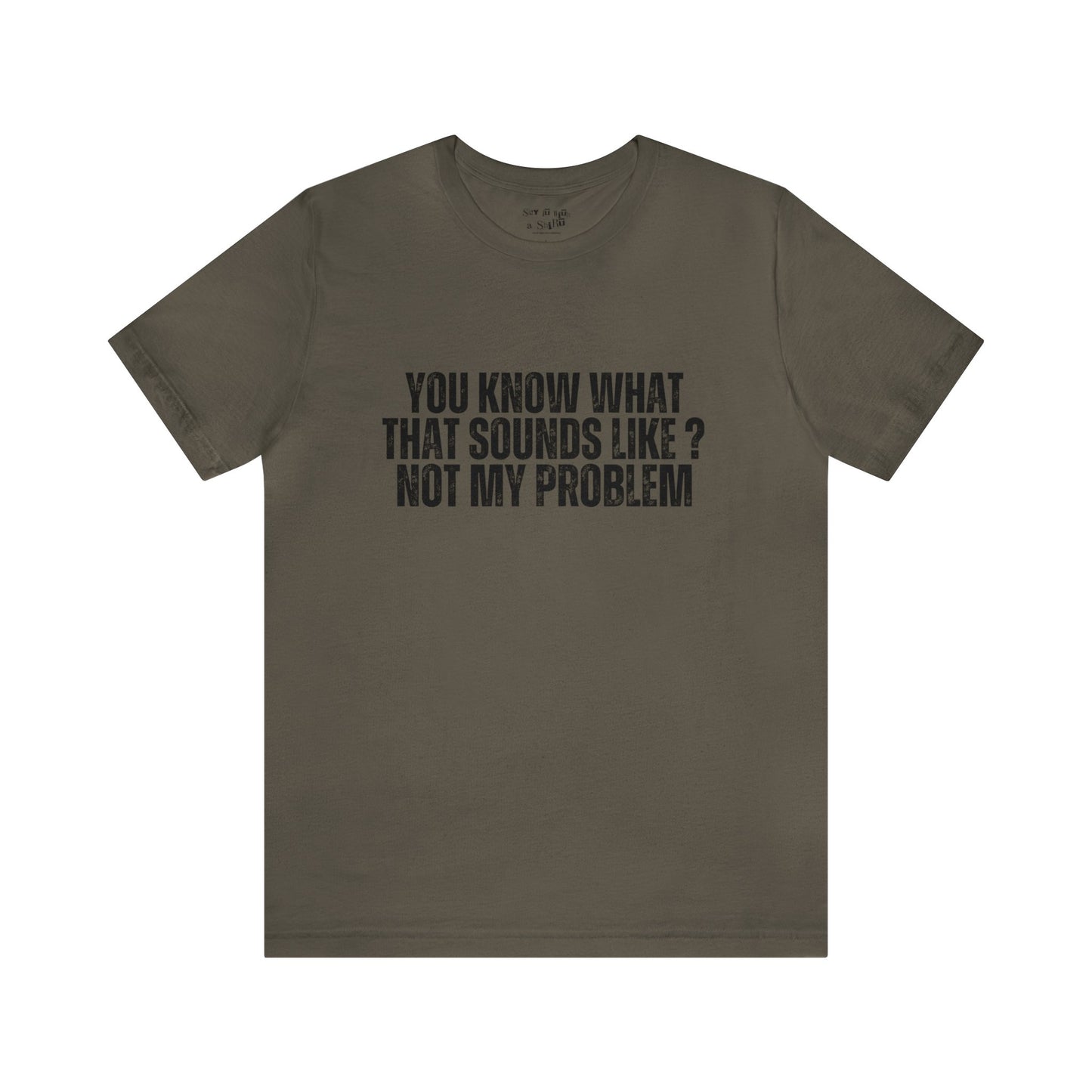 You Know What That Sounds like? Not My Problem Tee Shirt