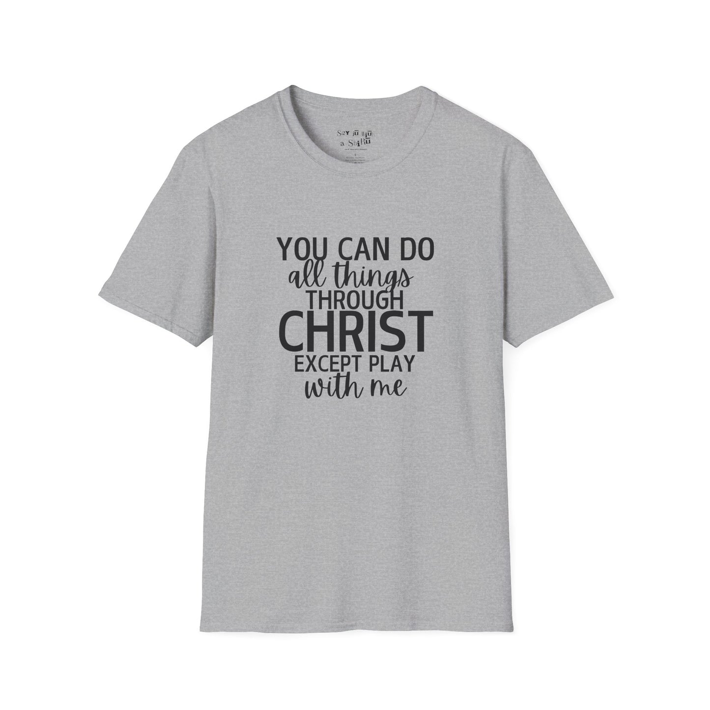 You Can Do All Things Through Christ Except Play With Me Tee Shirt