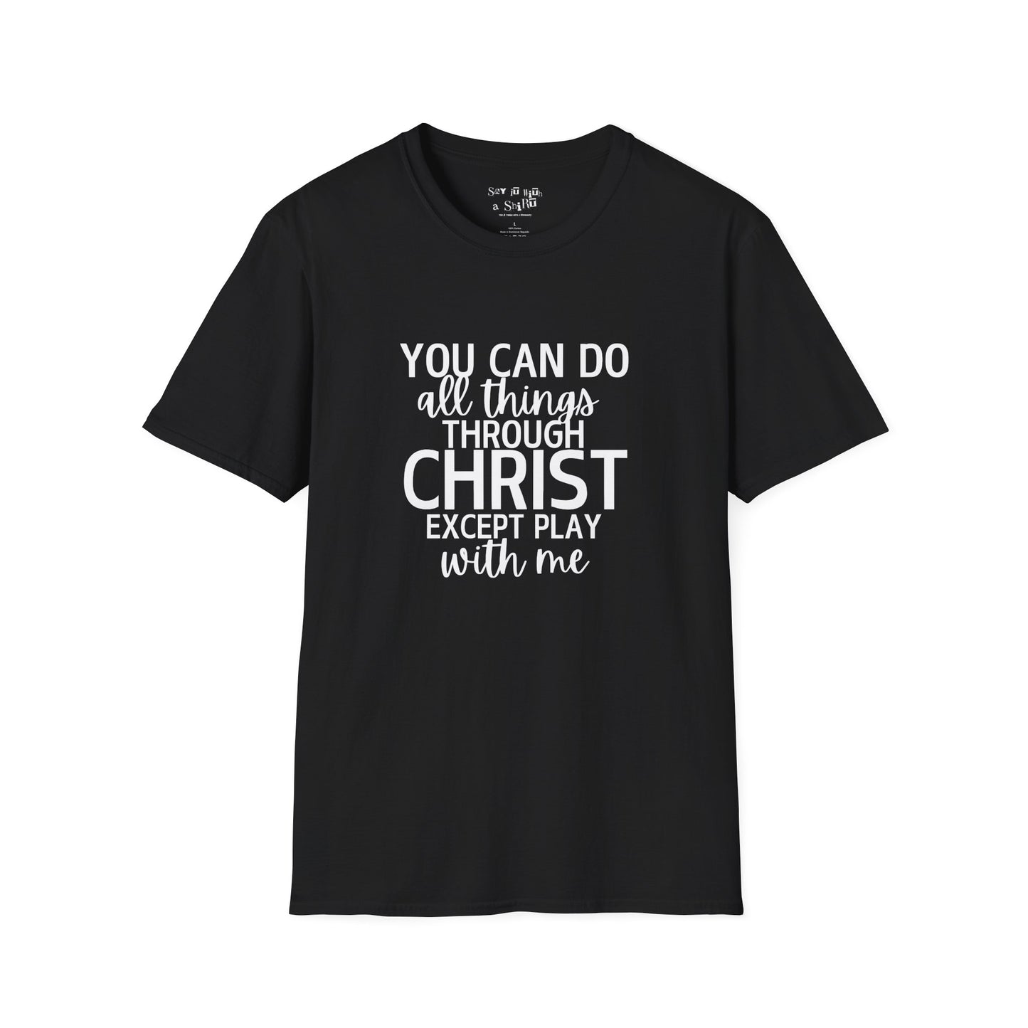You Can Do All Things Through Christ Except Play With Me Tee Shirt