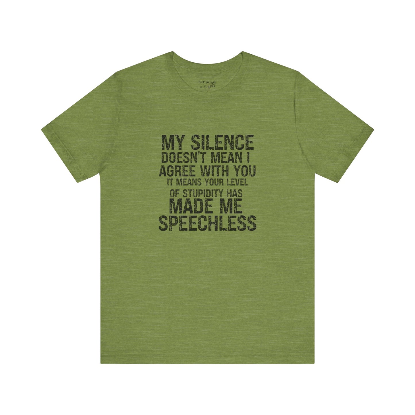 My Silence Doesn't Mean I Agree With you, It Means Your Level of Stupidity Has Made Me Speechless Tee Shirt