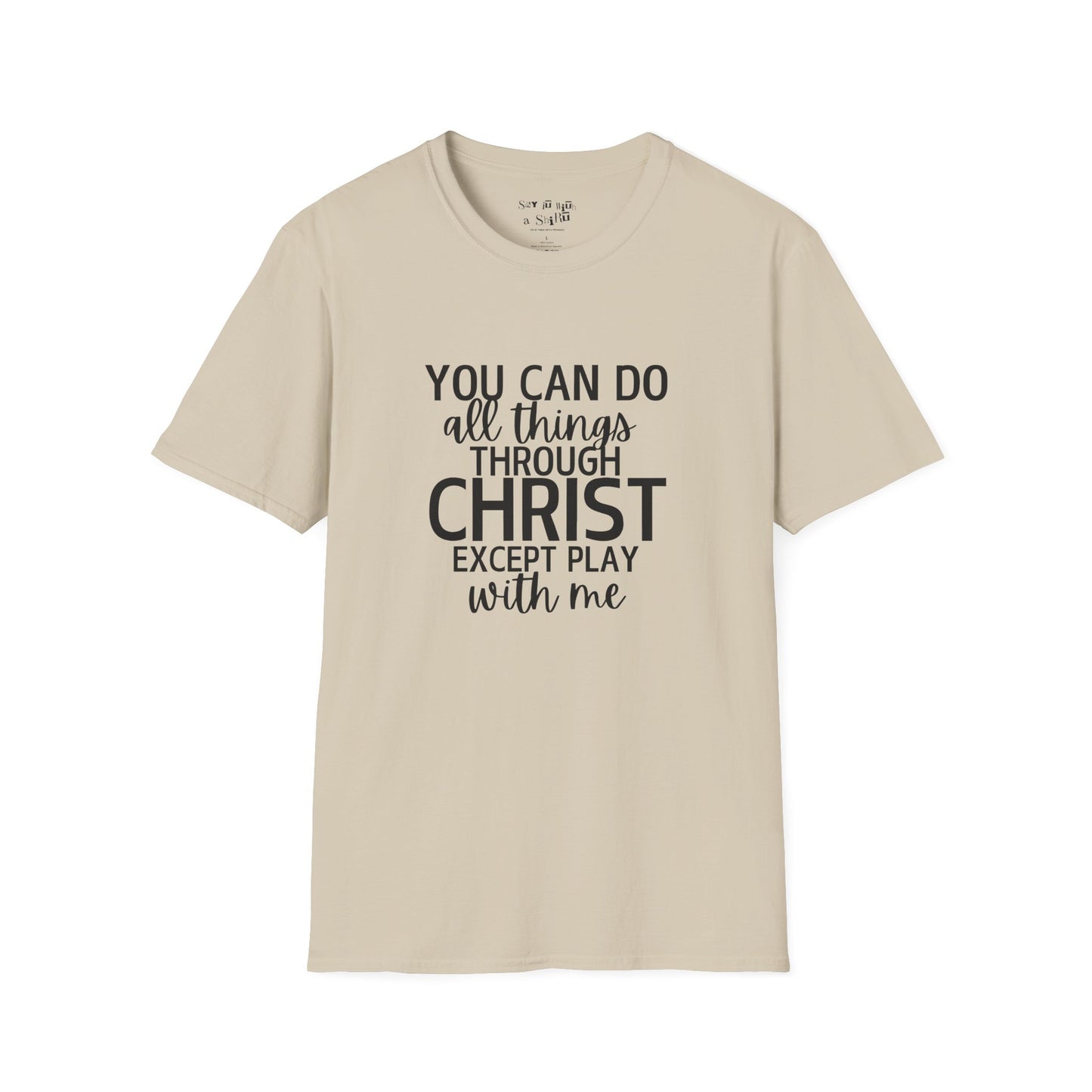 You Can Do All Things Through Christ Except Play With Me Tee Shirt