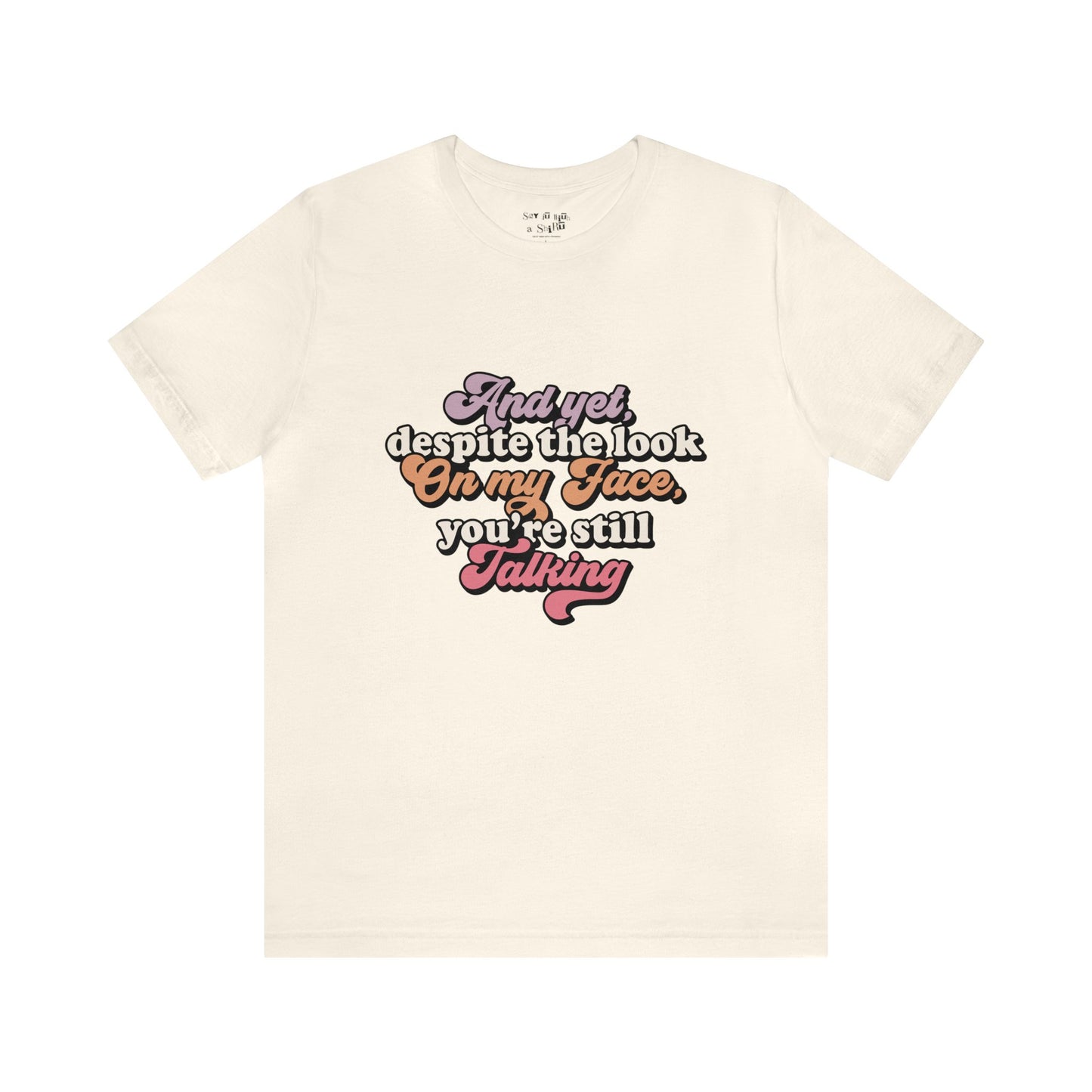 And Despite the Look on my Face your Still Talking Tee Shirt