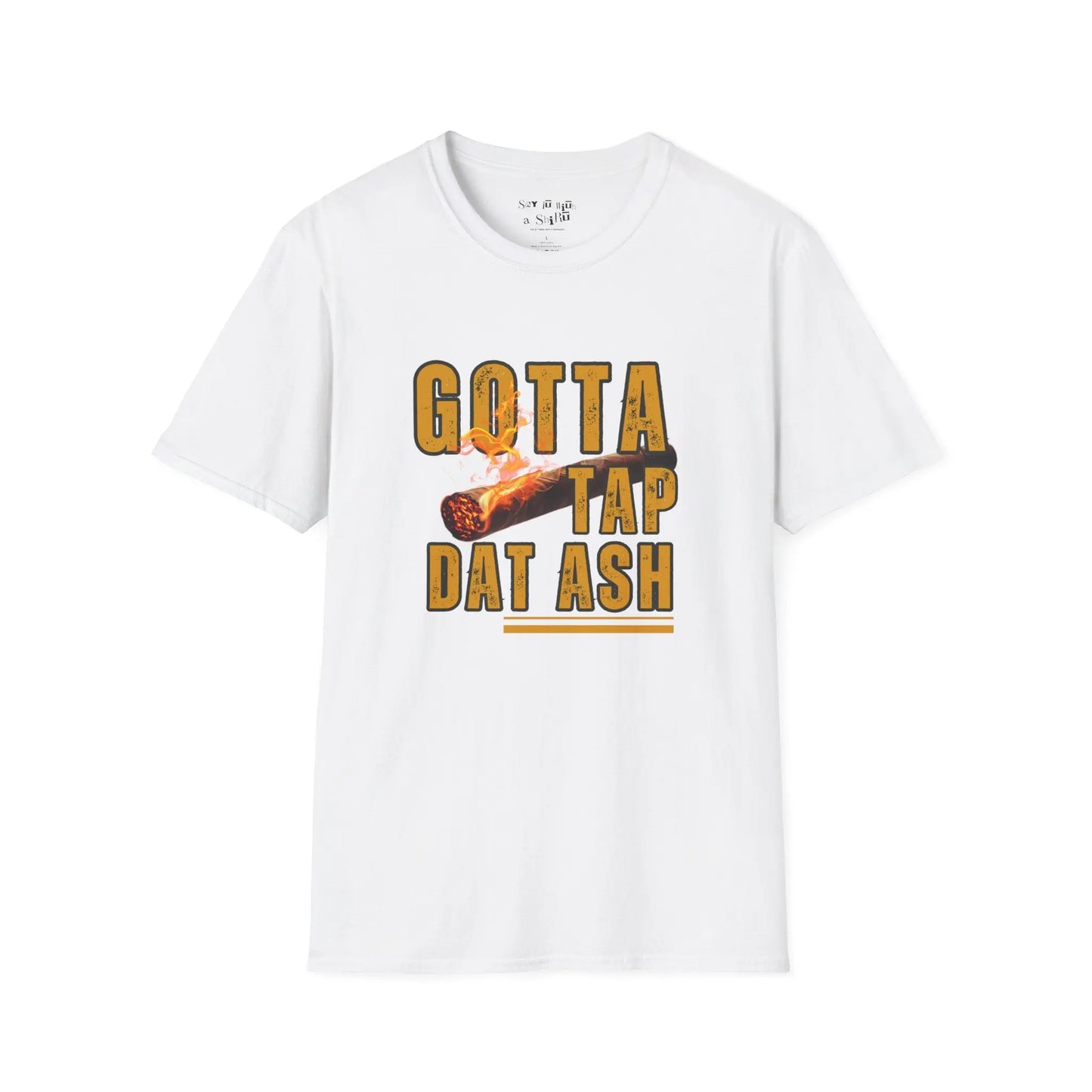 I Gotta Tap Dat Ash Tee Shirt Printify