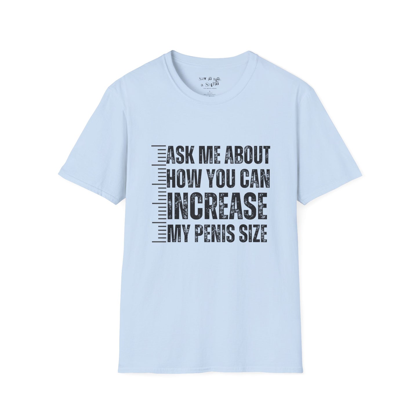 Ask Me About How You Can Increase My Penis Size Tee Shirt
