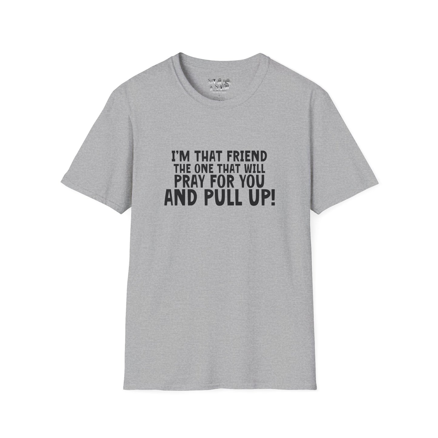 I'm That Friend I'm going to Pray for You and Pull Up Tee Shirt