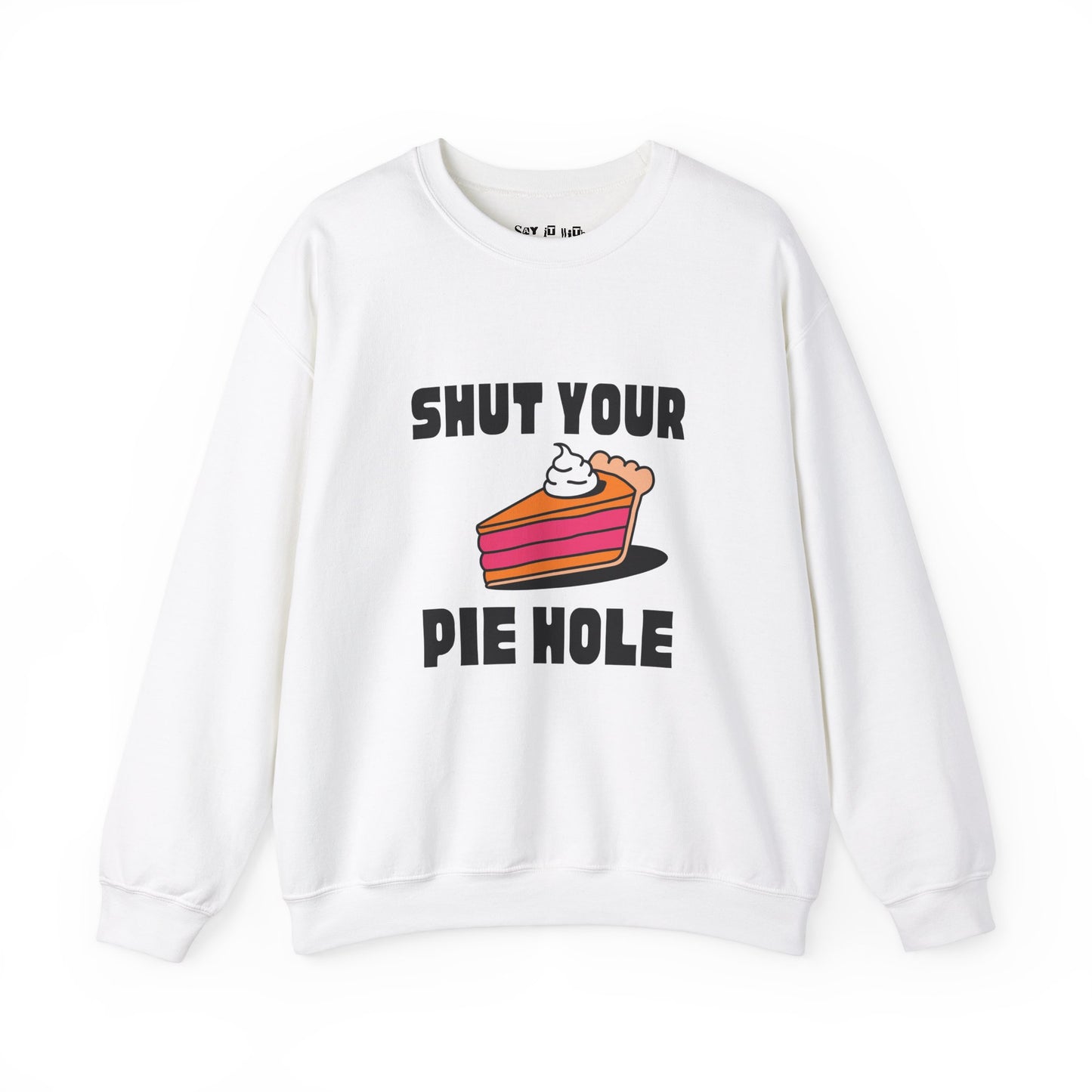 Shut Your Pie Hole Sweatshirt