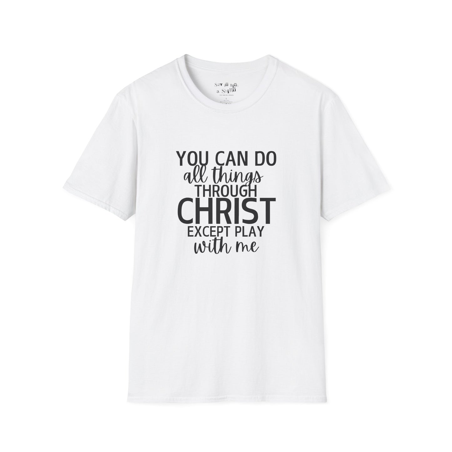 You Can Do All Things Through Christ Except Play With Me Tee Shirt