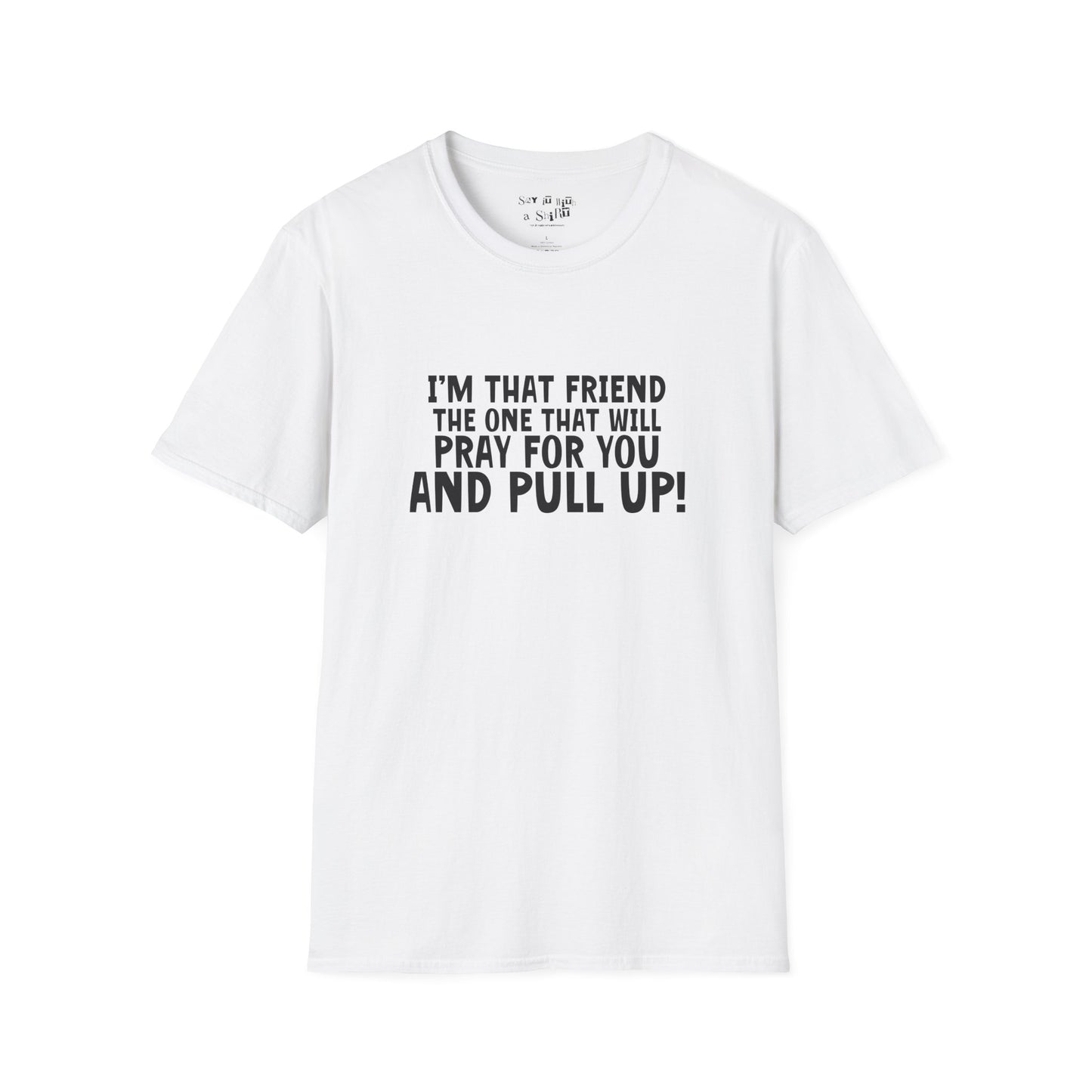 I'm That Friend I'm going to Pray for You and Pull Up Tee Shirt