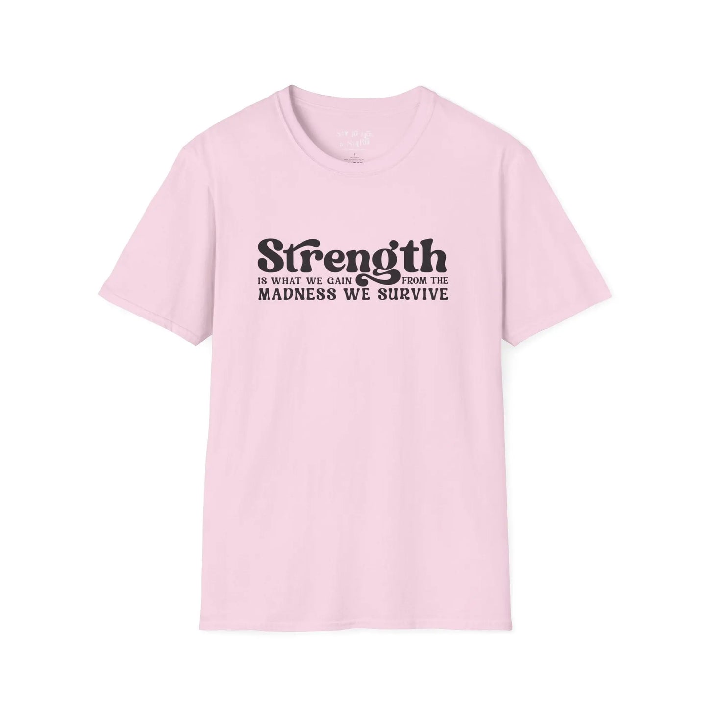 Strength Is What We Gain Fron the Madness We Survive Tee Shirt Printify