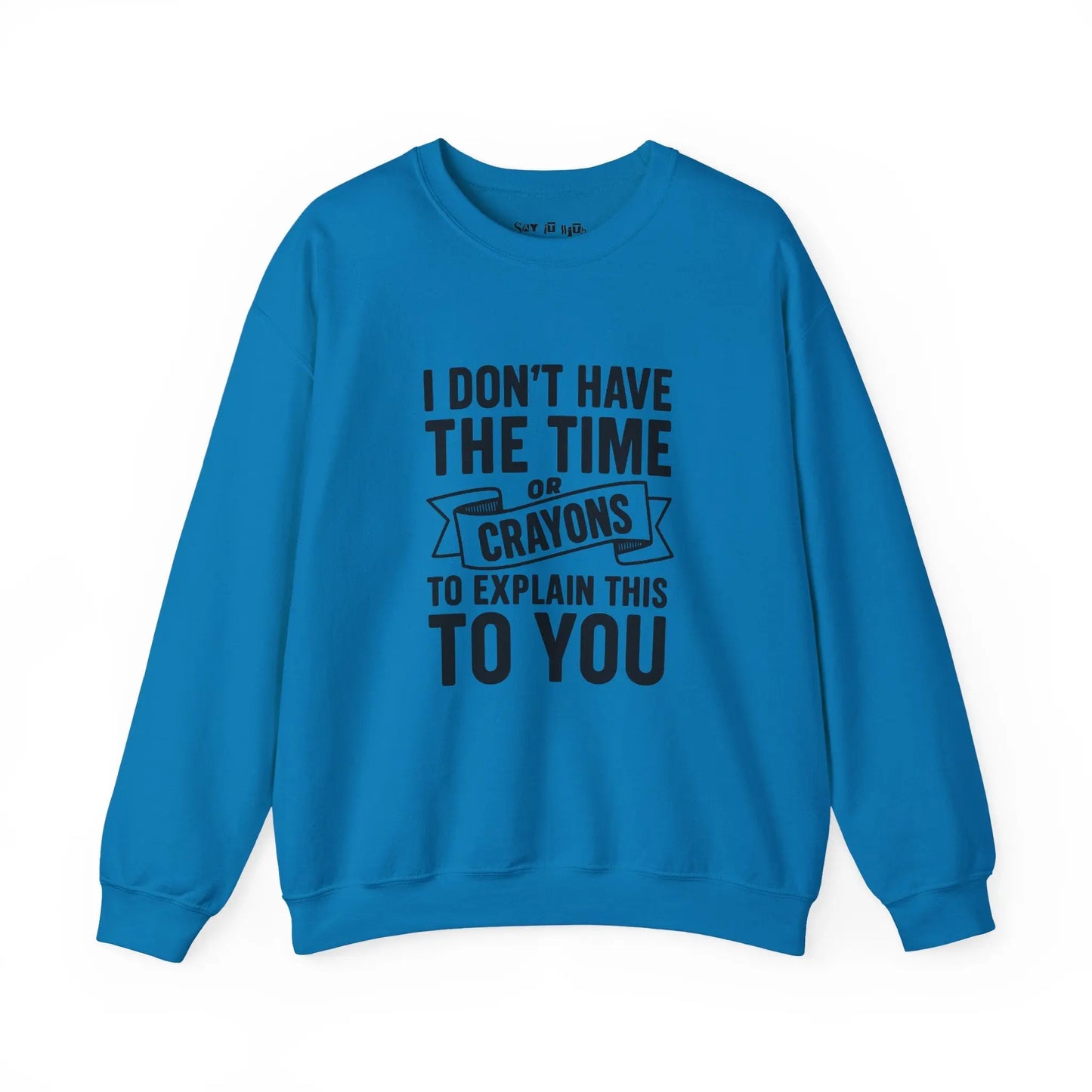 I Don’t Have the Time or Crayons to Explain This to You Sweatshirt Printify