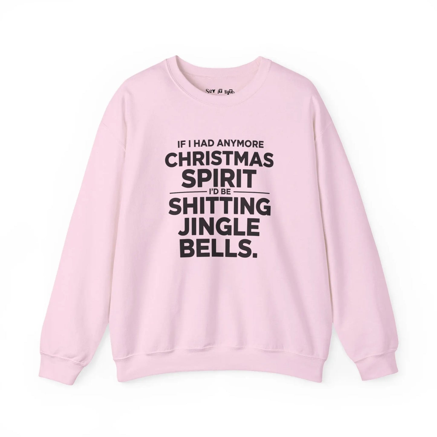 If I Had Any More Christmas Spirit I’d Be Sh*tting Jingle Bells Sweatshirt Printify