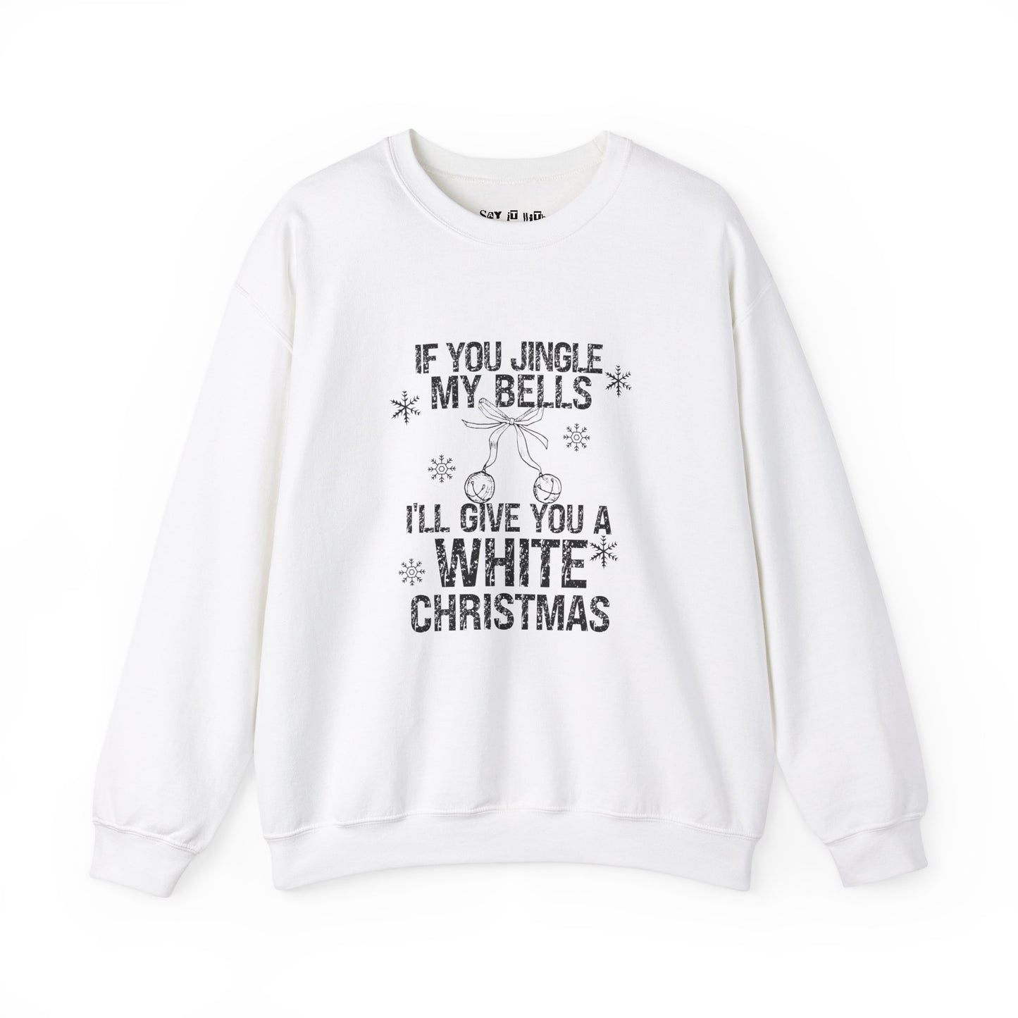 If You Jingle My Bells, I'll Give you a White Xmas Sweatshirt