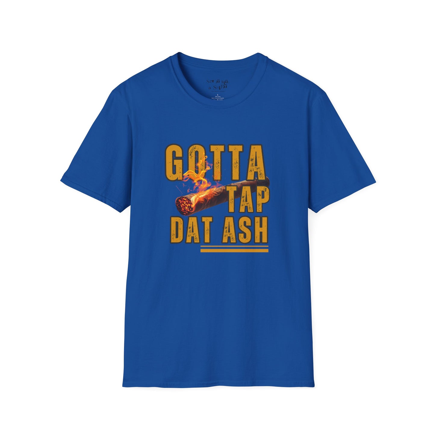 I Gotta Tap Dat Ash Tee Shirt