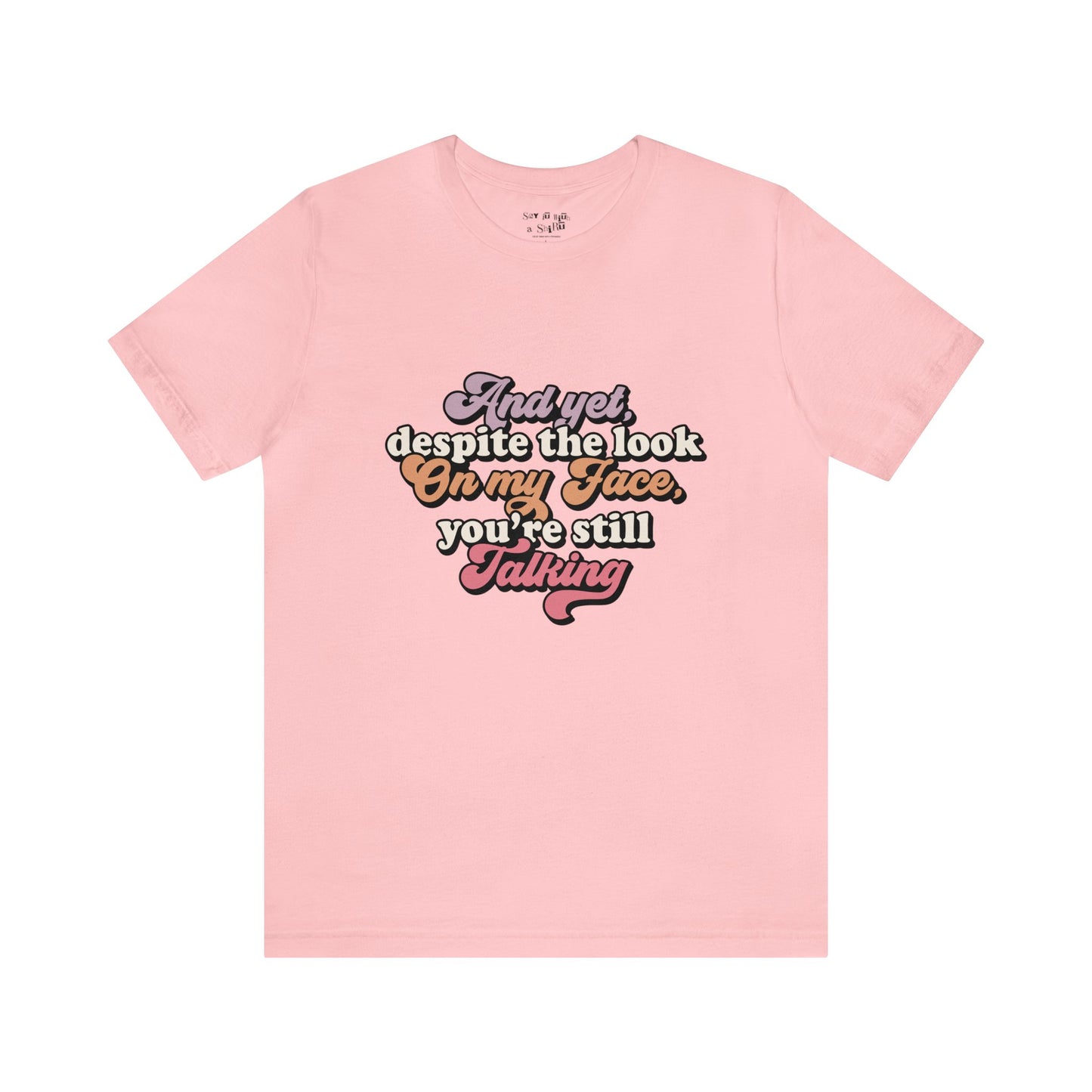 And Despite the Look on my Face your Still Talking Tee Shirt