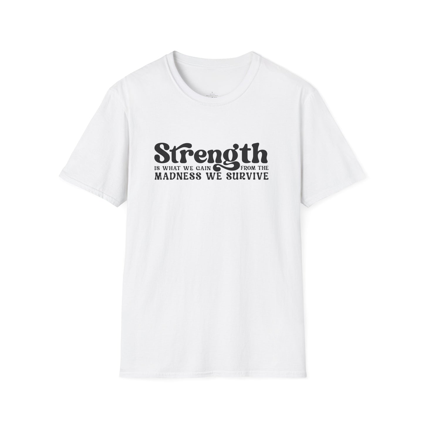 Strength Is What We Gain Fron the Madness We Survive Tee Shirt
