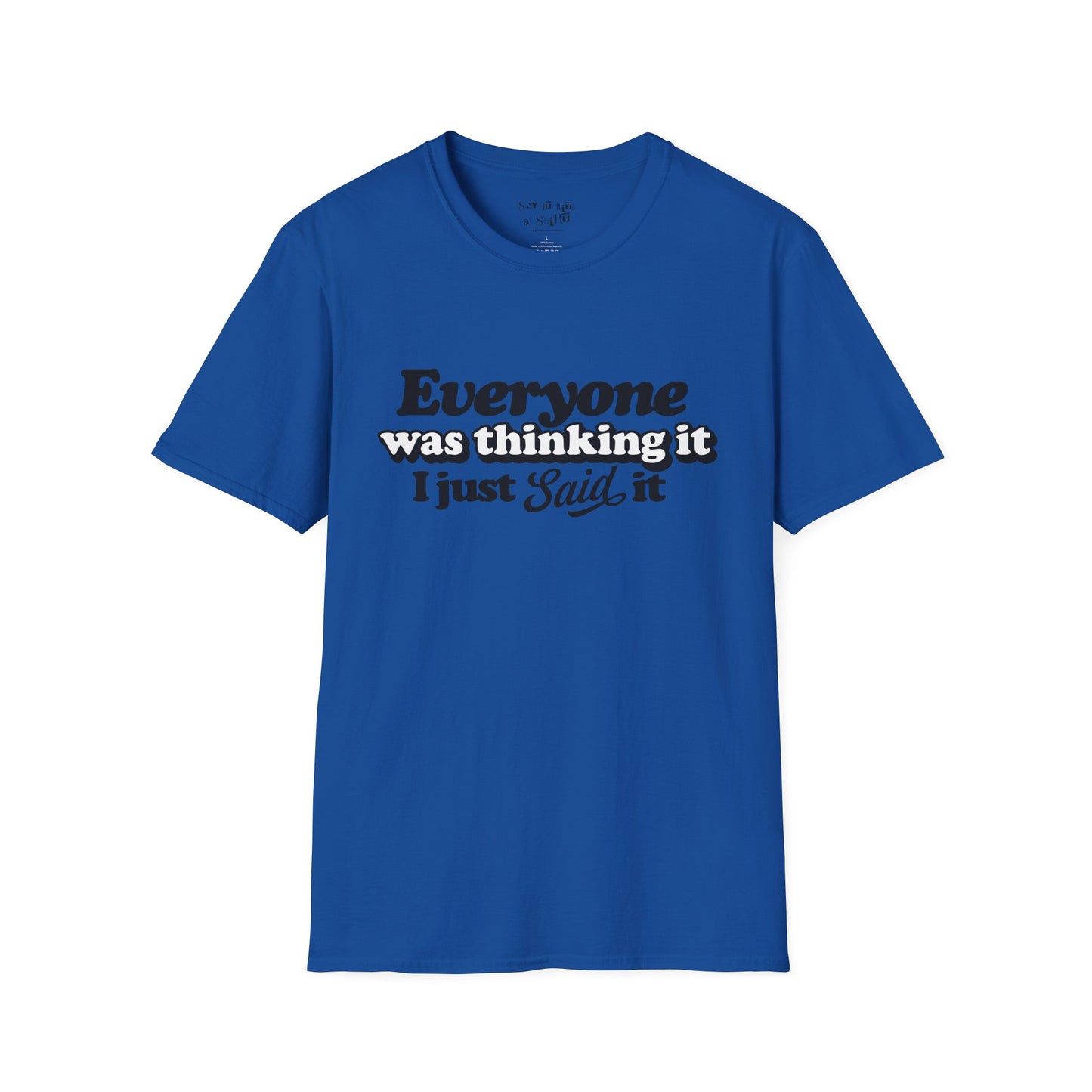 Everyone Was Thinking It, I Just Said It Tee Shirt