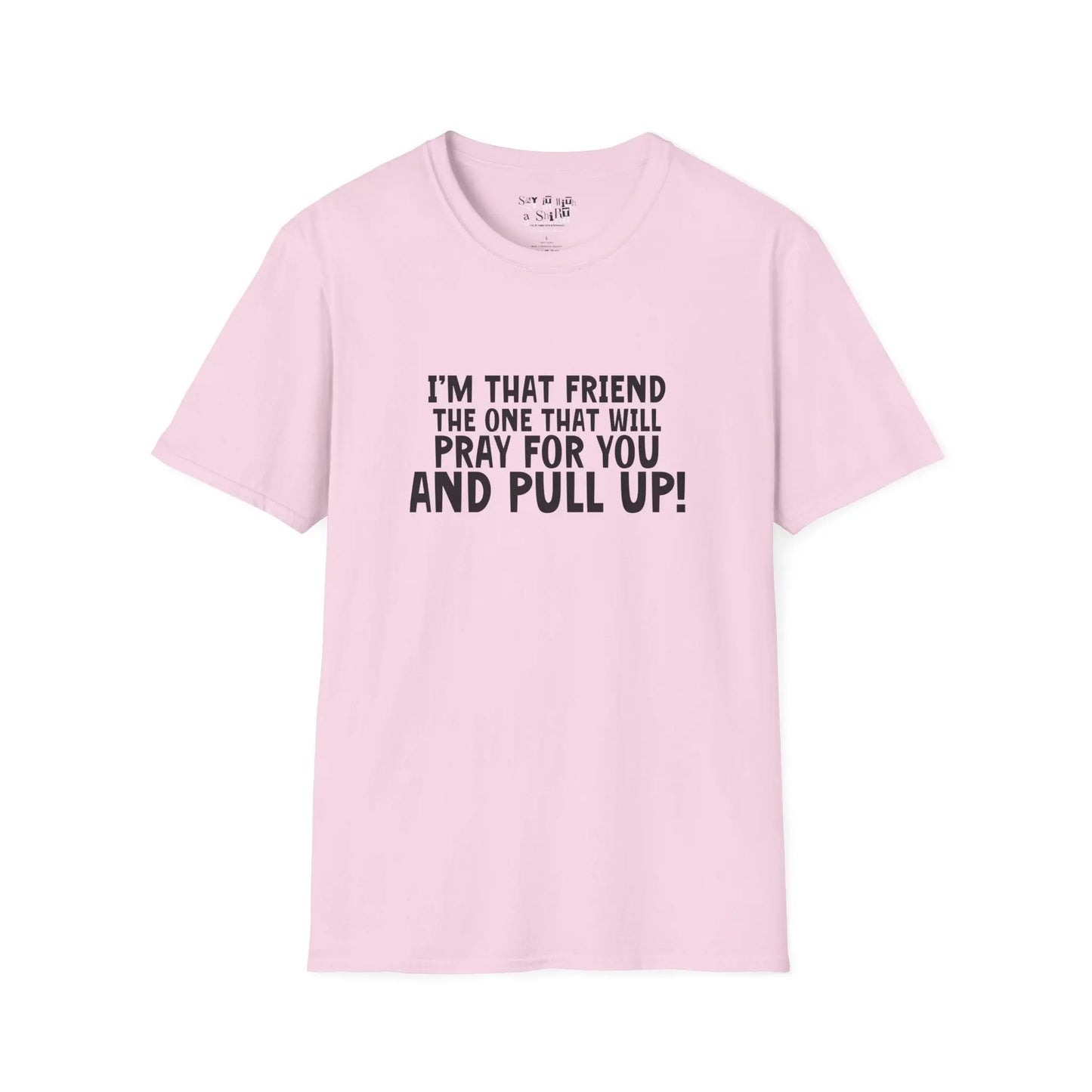 I'm That Friend I'm going to Pray for You and Pull Up Tee Shirt Printify