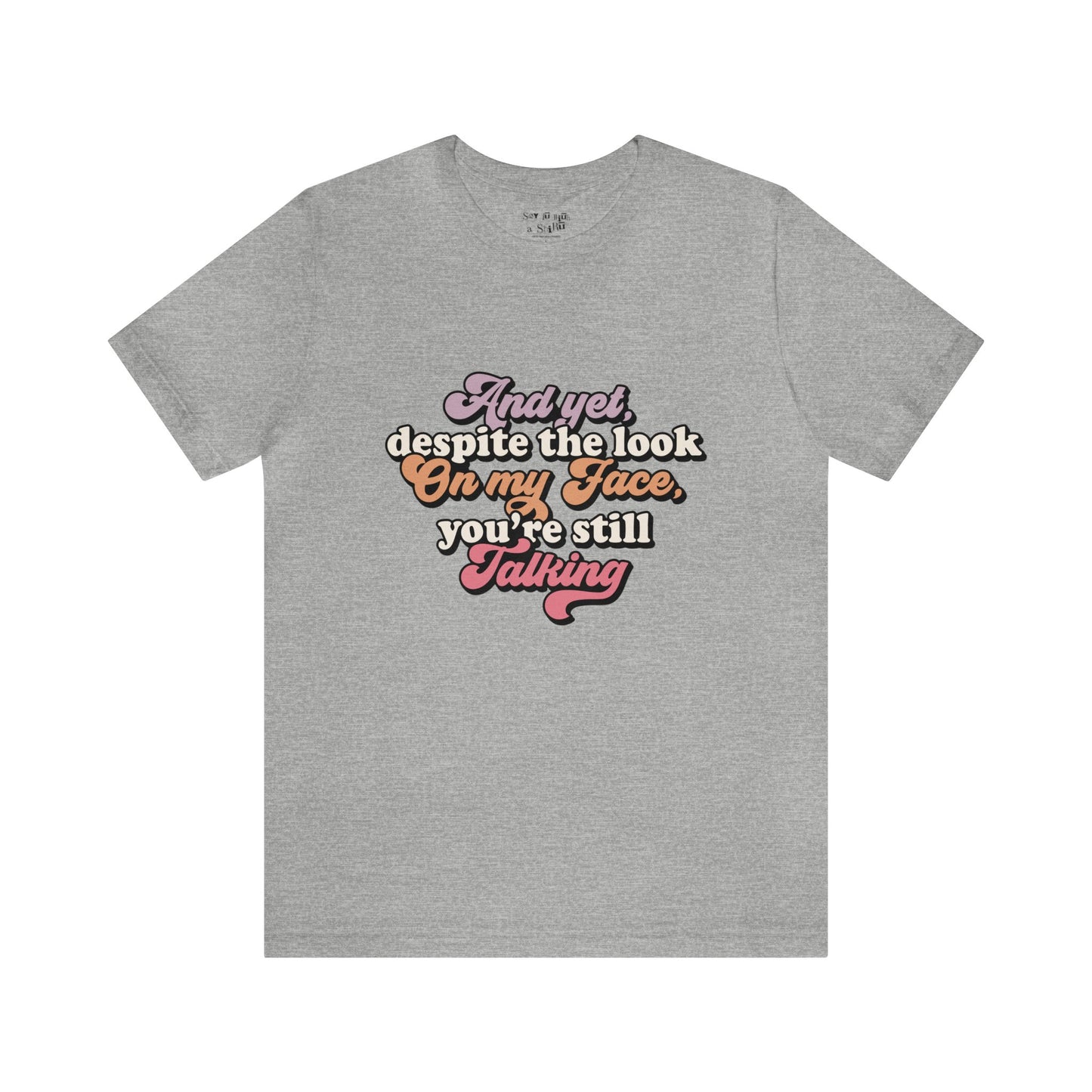 And Despite the Look on my Face your Still Talking Tee Shirt