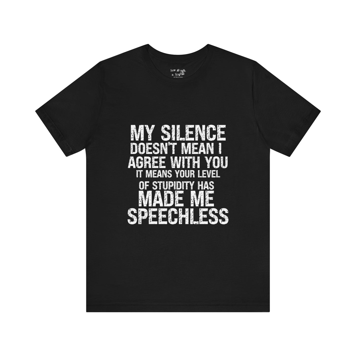 My Silence Doesn't Mean I Agree With you, It Means Your Level of Stupidity Has Made Me Speechless Tee Shirt