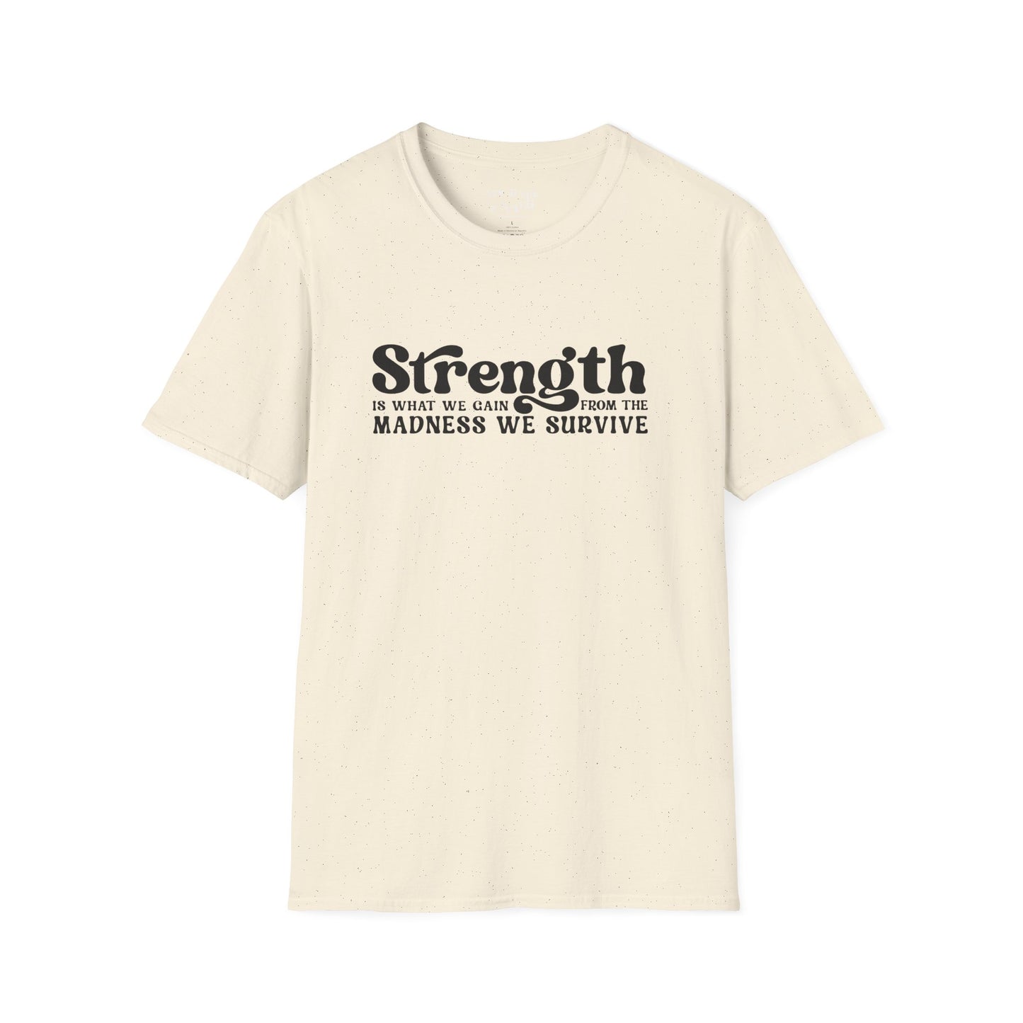 Strength Is What We Gain Fron the Madness We Survive Tee Shirt