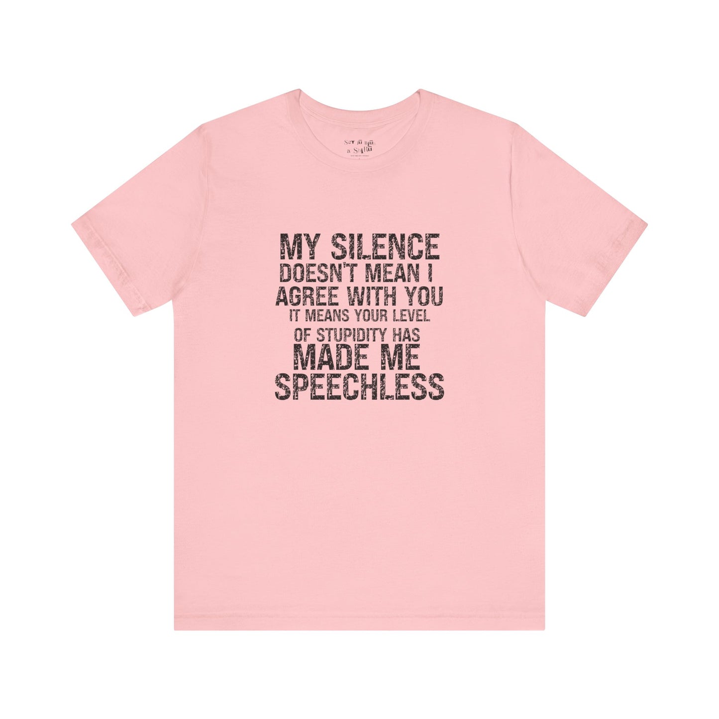 My Silence Doesn't Mean I Agree With you, It Means Your Level of Stupidity Has Made Me Speechless Tee Shirt
