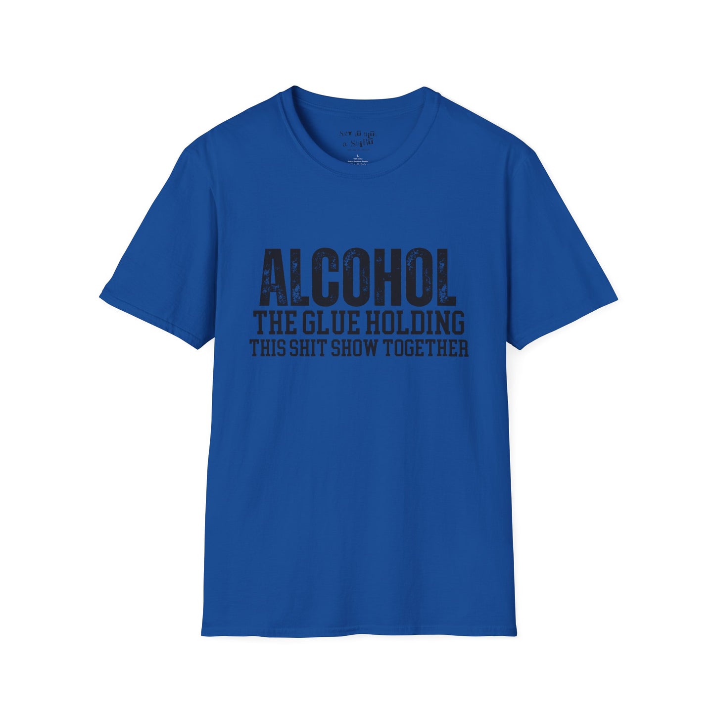 Alcohol The Glue Holding This Shit Show Together Tee Shirt