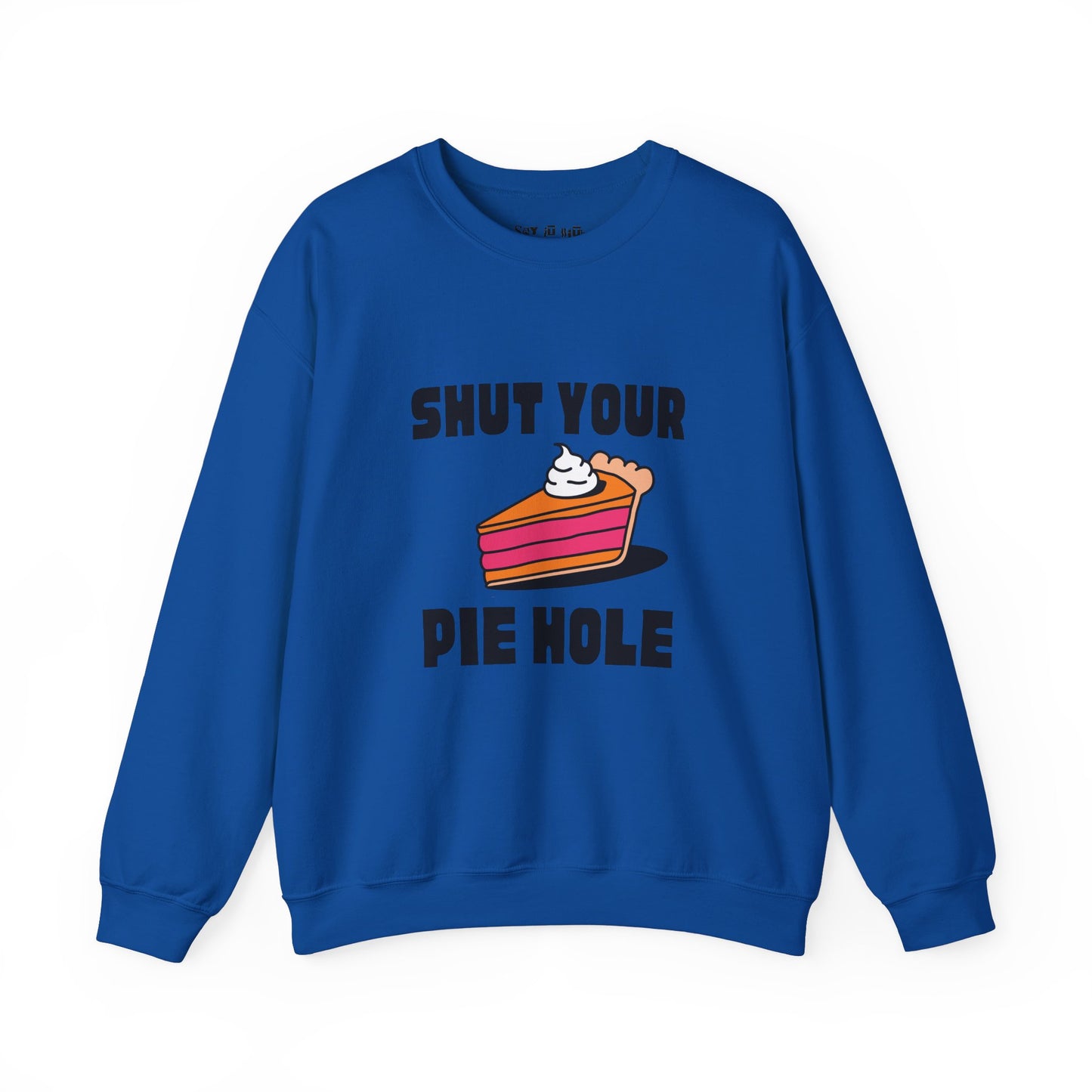 Shut Your Pie Hole Sweatshirt