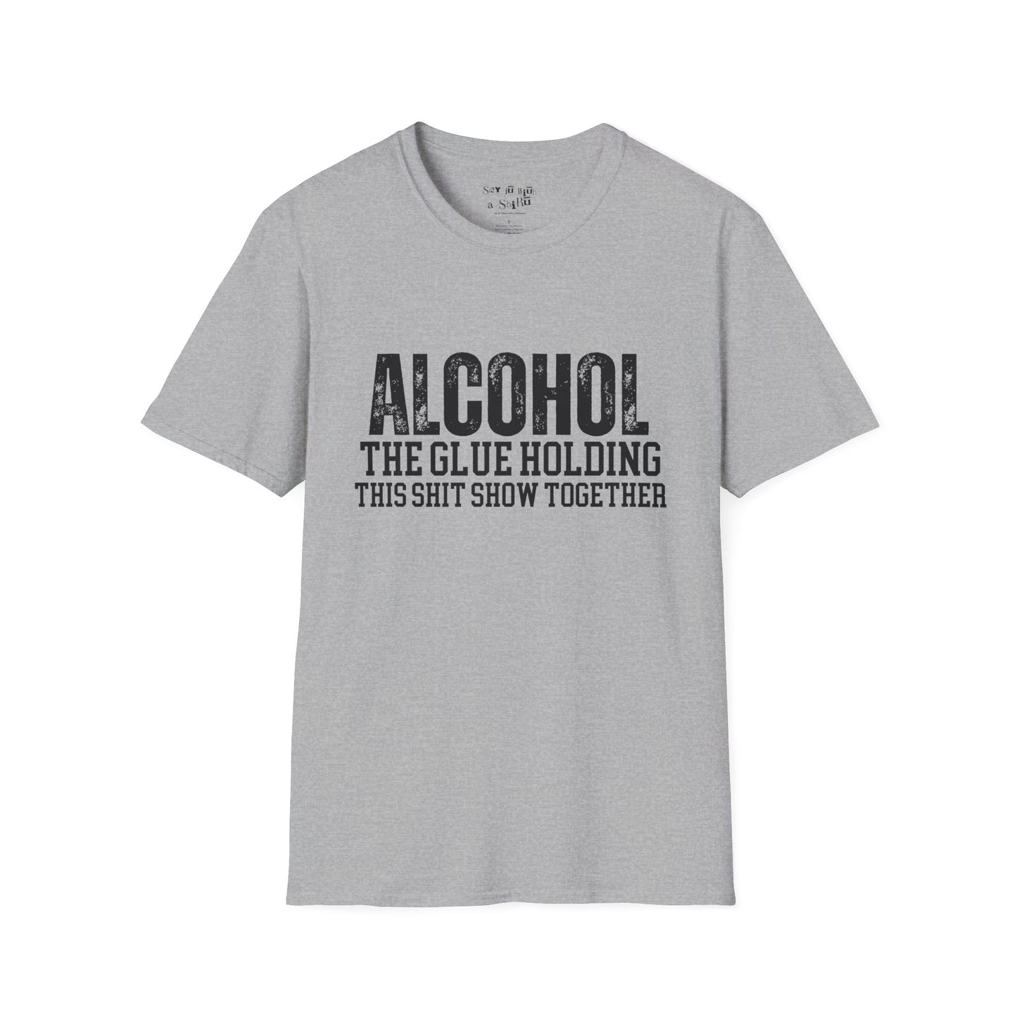 Alcohol The Glue Holding This Shit Show Together Tee Shirt
