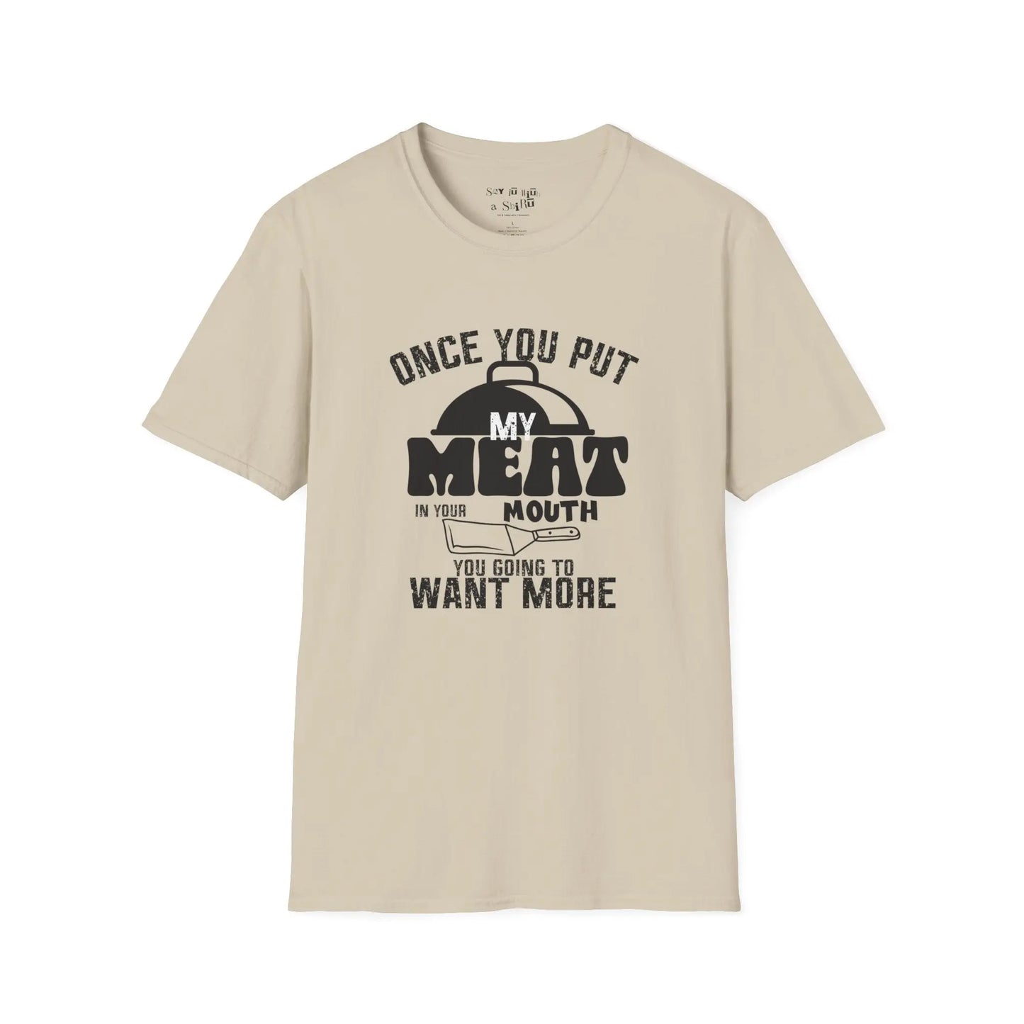 Once You Put My Meat in Your Mouth, You'll Want More Tee Shirt Printify