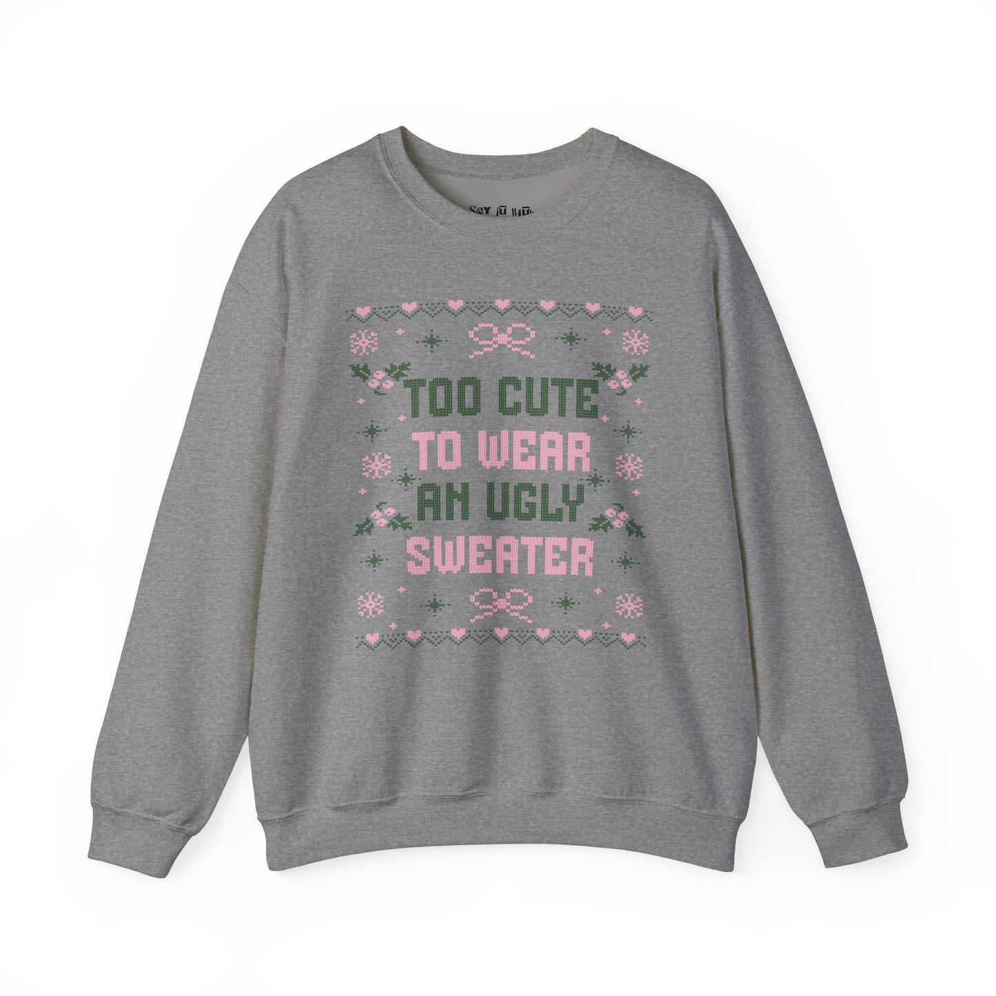 Too Cute to Wear an Ugly Sweater Sweatshirt