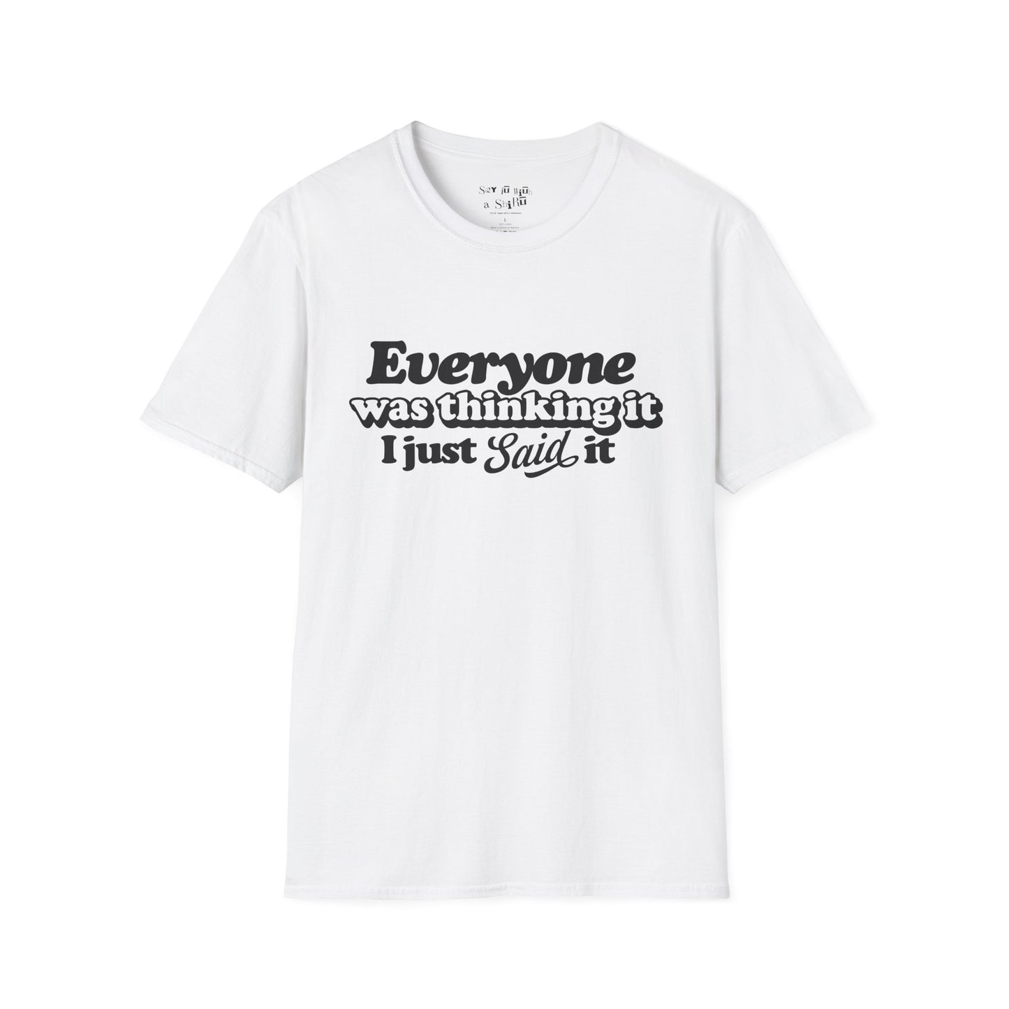 Everyone Was Thinking It, I Just Said It Tee Shirt