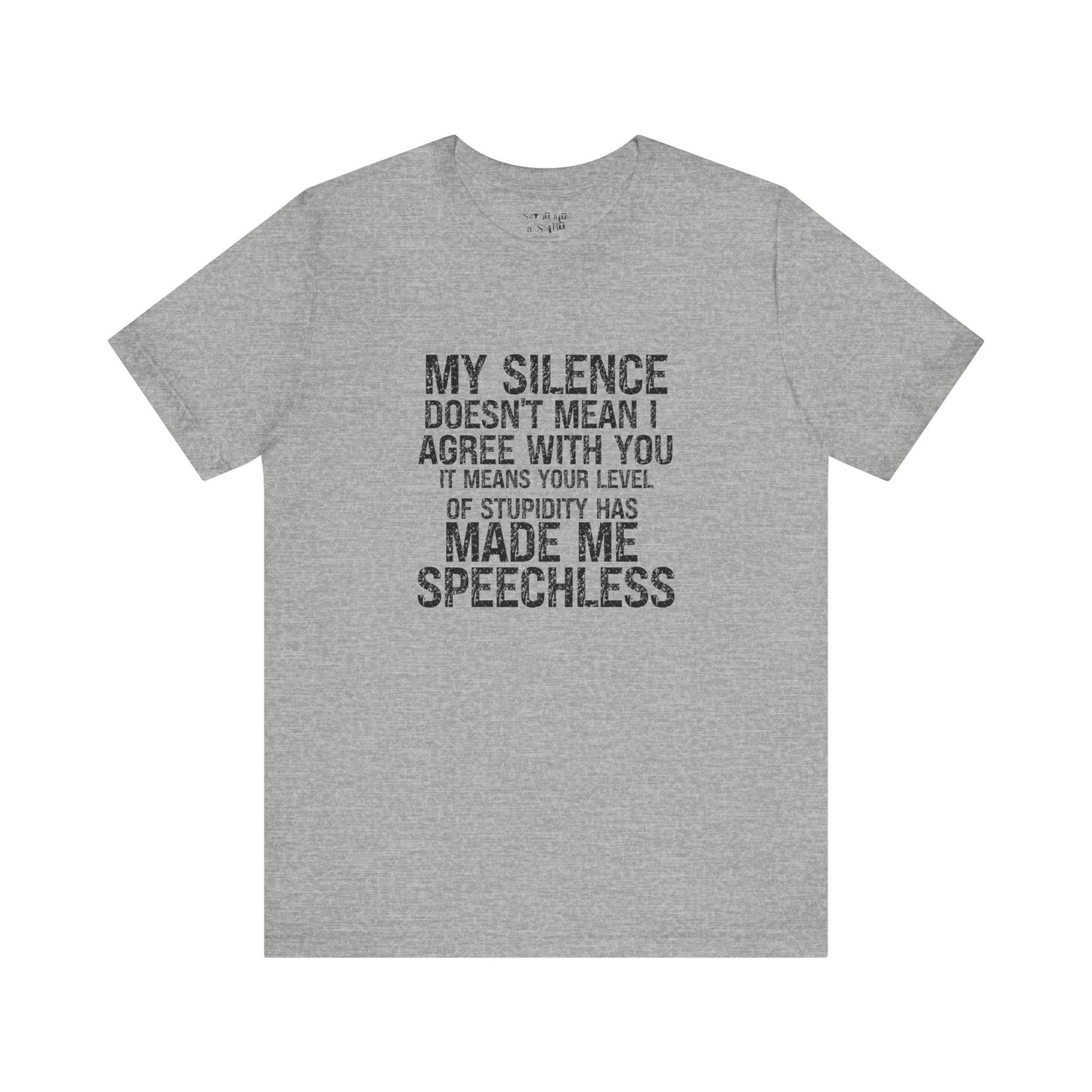 My Silence Doesn't Mean I Agree With you, It Means Your Level of Stupidity Has Made Me Speechless Tee Shirt