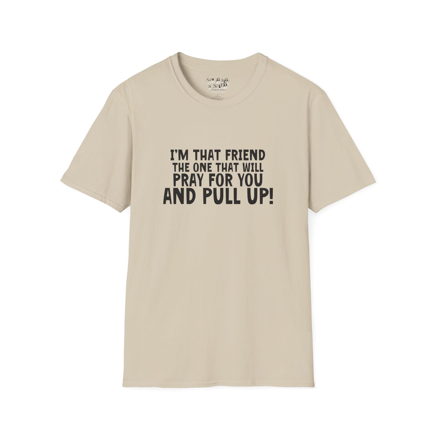 I'm That Friend I'm going to Pray for You and Pull Up Tee Shirt