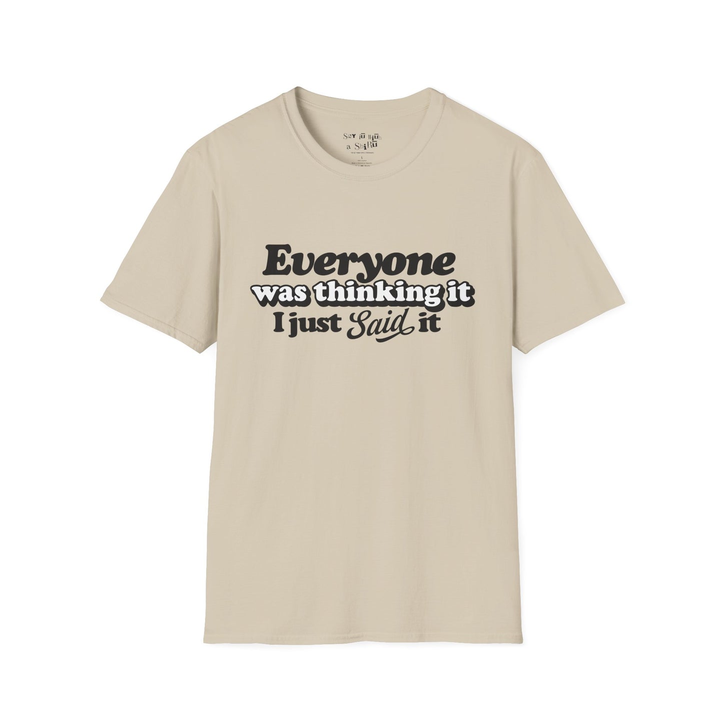 Everyone Was Thinking It, I Just Said It Tee Shirt