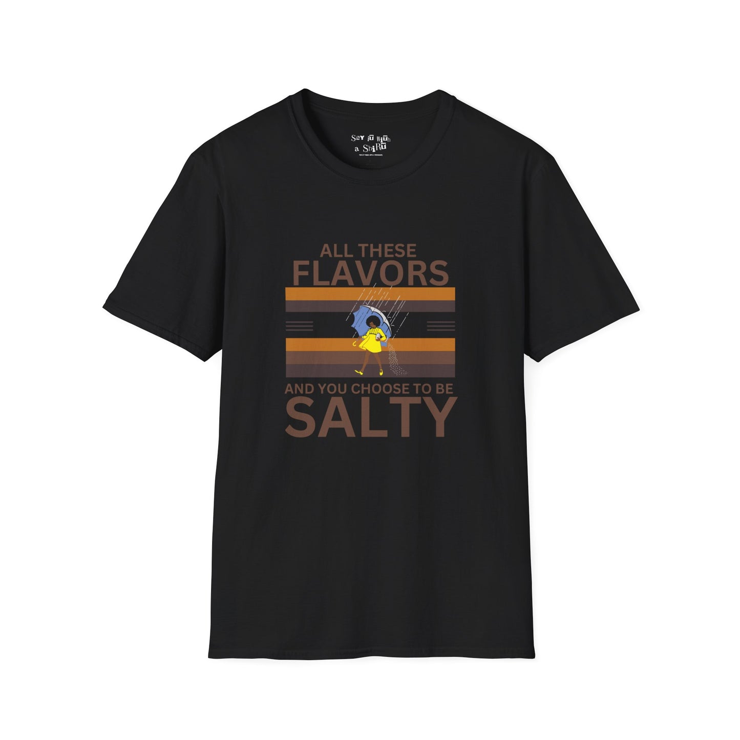 All These Flavors and You Choose To Be Salty Tee Shirt