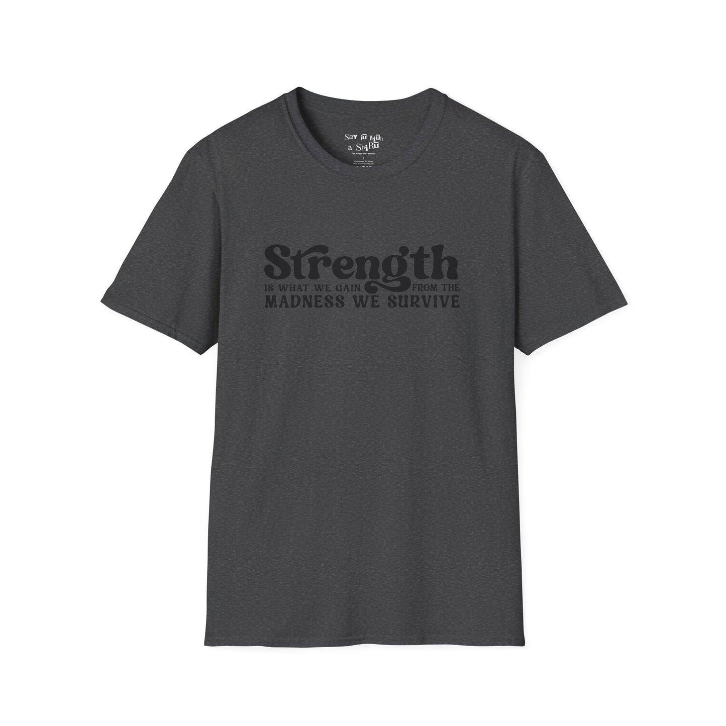 Strength Is What We Gain Fron the Madness We Survive Tee Shirt