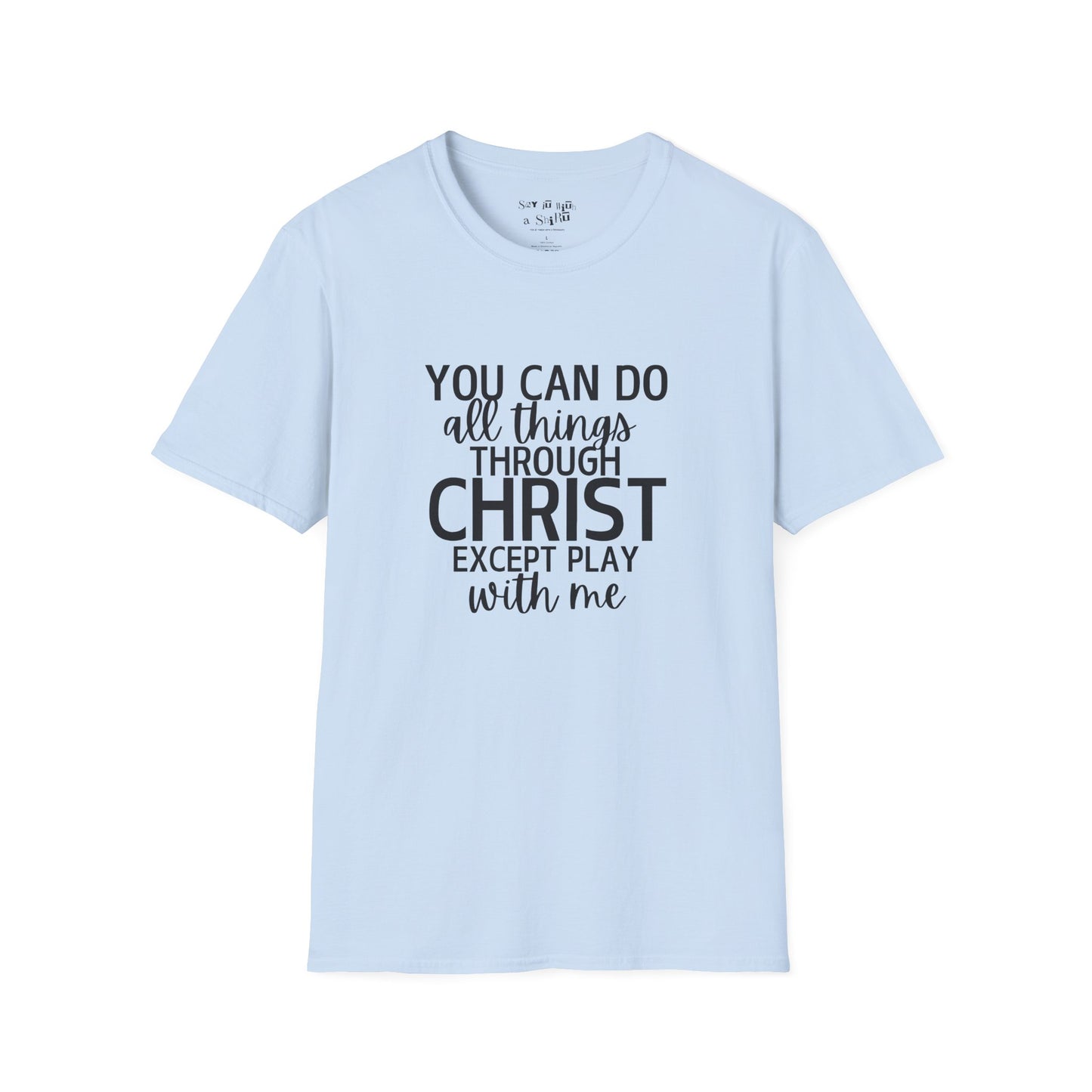 You Can Do All Things Through Christ Except Play With Me Tee Shirt