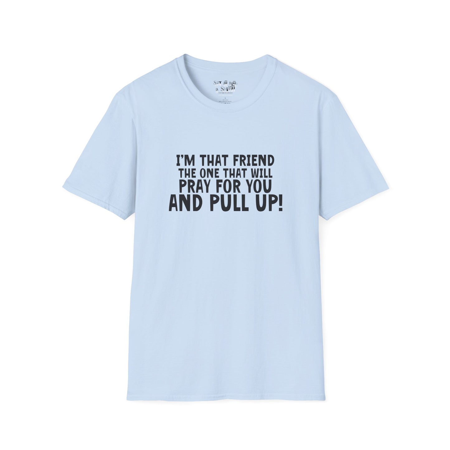 I'm That Friend I'm going to Pray for You and Pull Up Tee Shirt