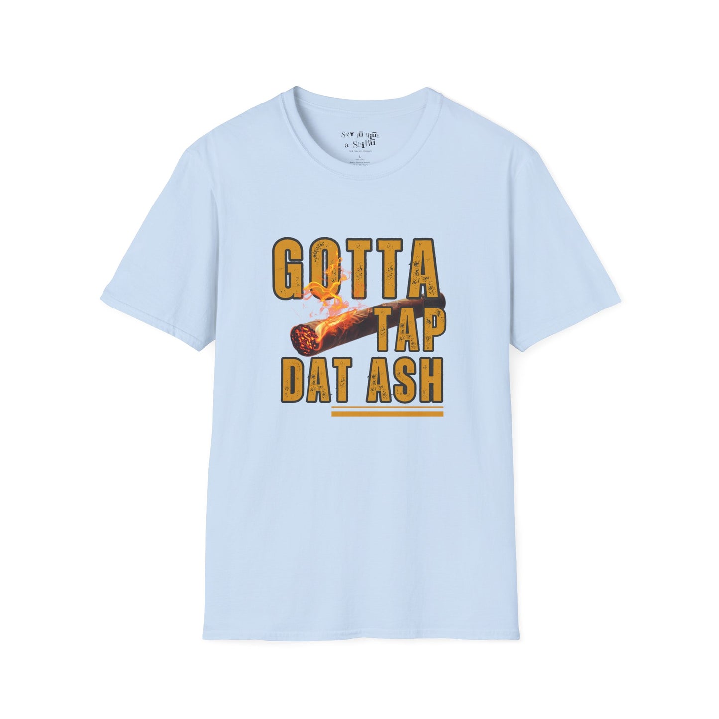 I Gotta Tap Dat Ash Tee Shirt