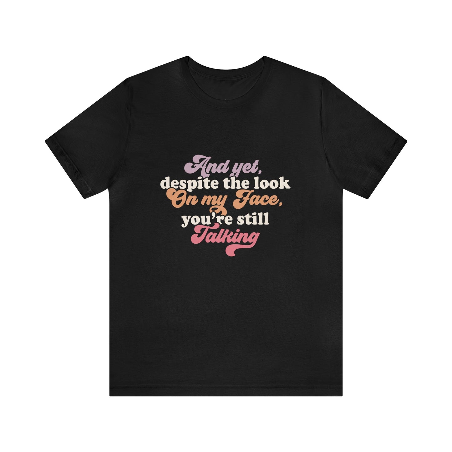 And Despite the Look on my Face your Still Talking Tee Shirt