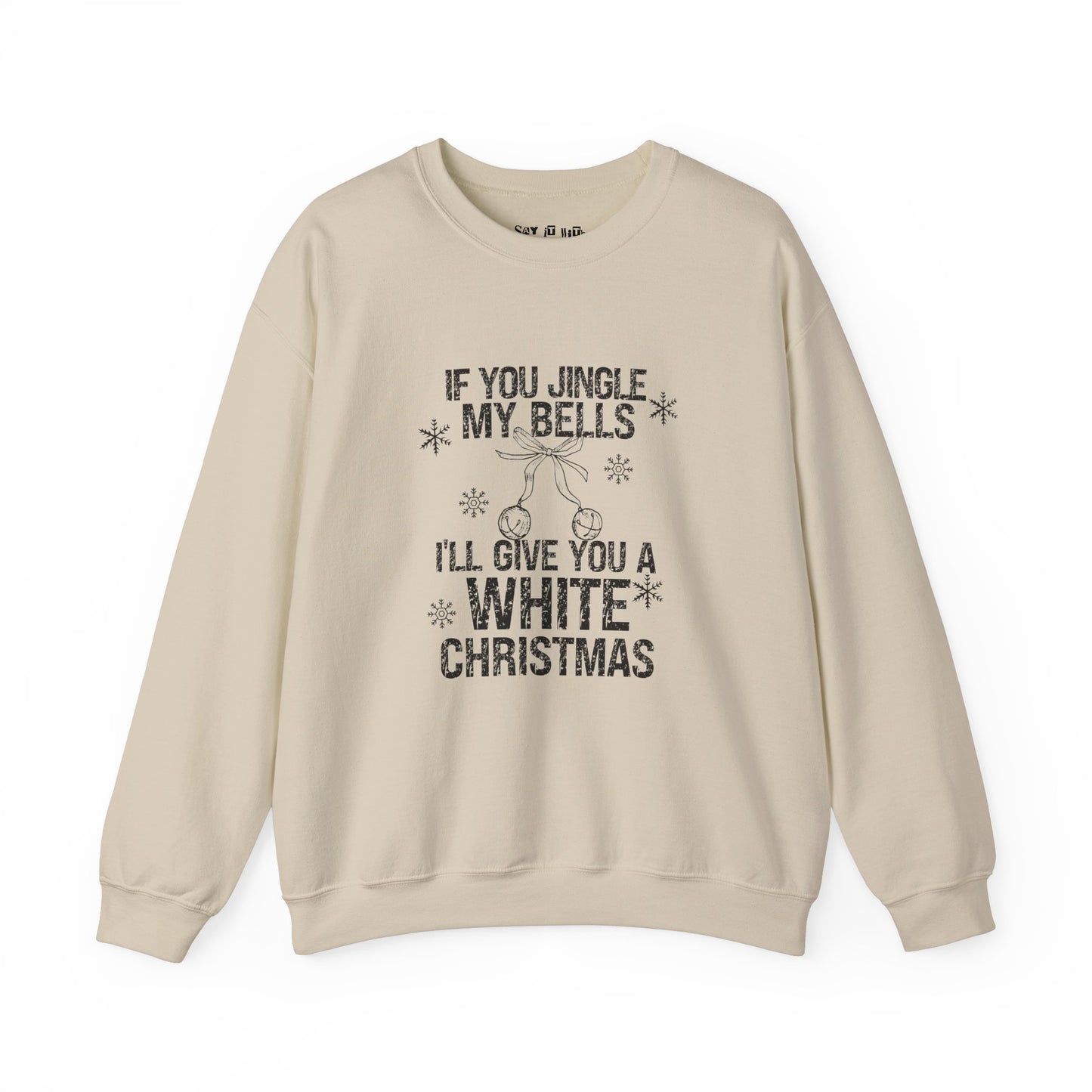 If You Jingle My Bells, I'll Give you a White Xmas Sweatshirt