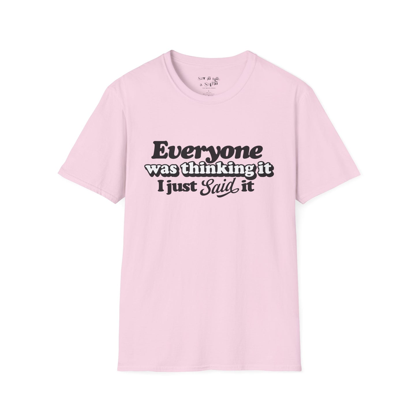 Everyone Was Thinking It, I Just Said It Tee Shirt