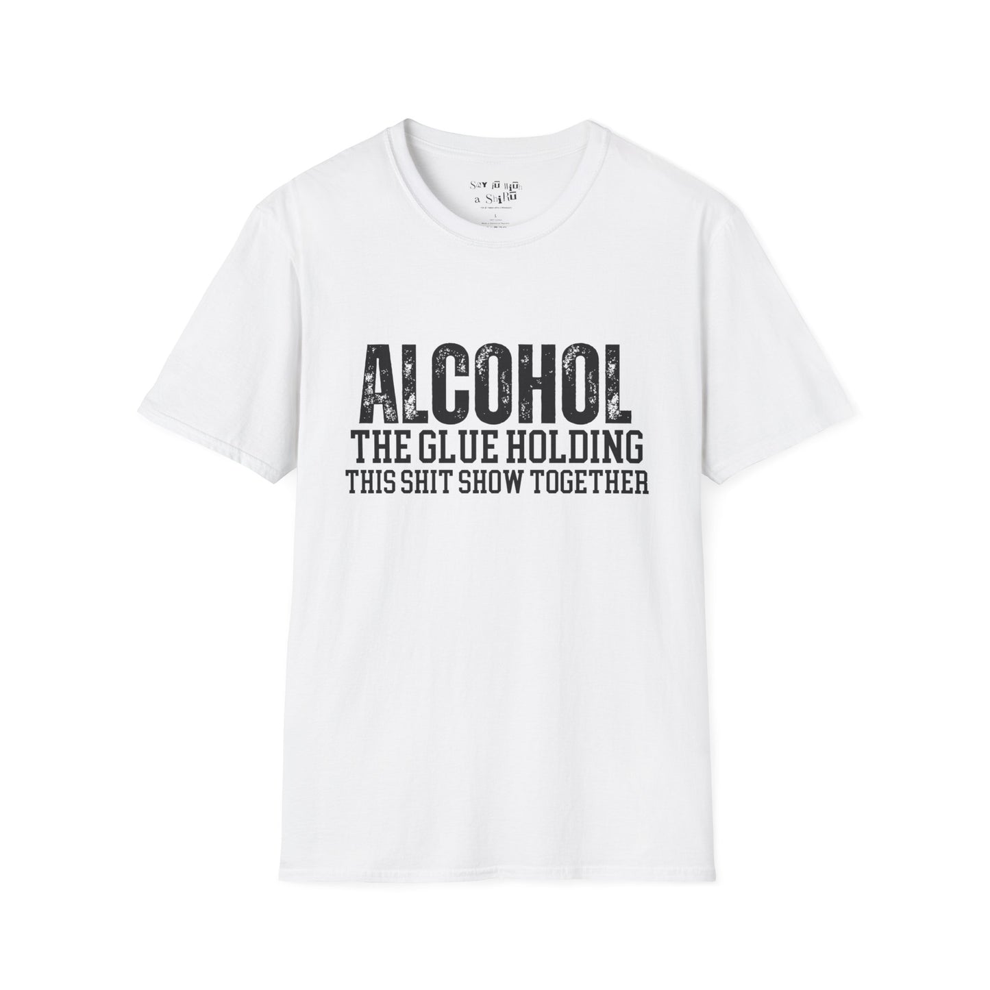Alcohol The Glue Holding This Shit Show Together Tee Shirt
