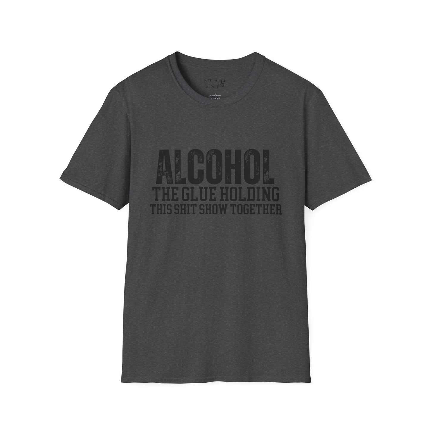 Alcohol The Glue Holding This Shit Show Together Tee Shirt