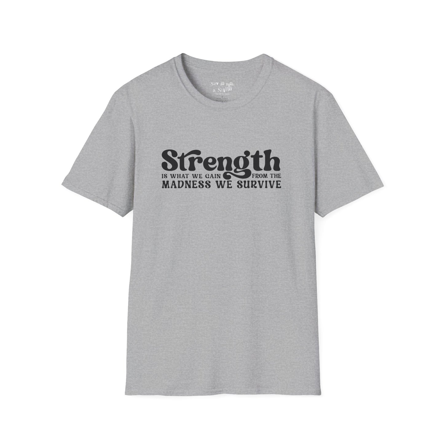 Strength Is What We Gain Fron the Madness We Survive Tee Shirt
