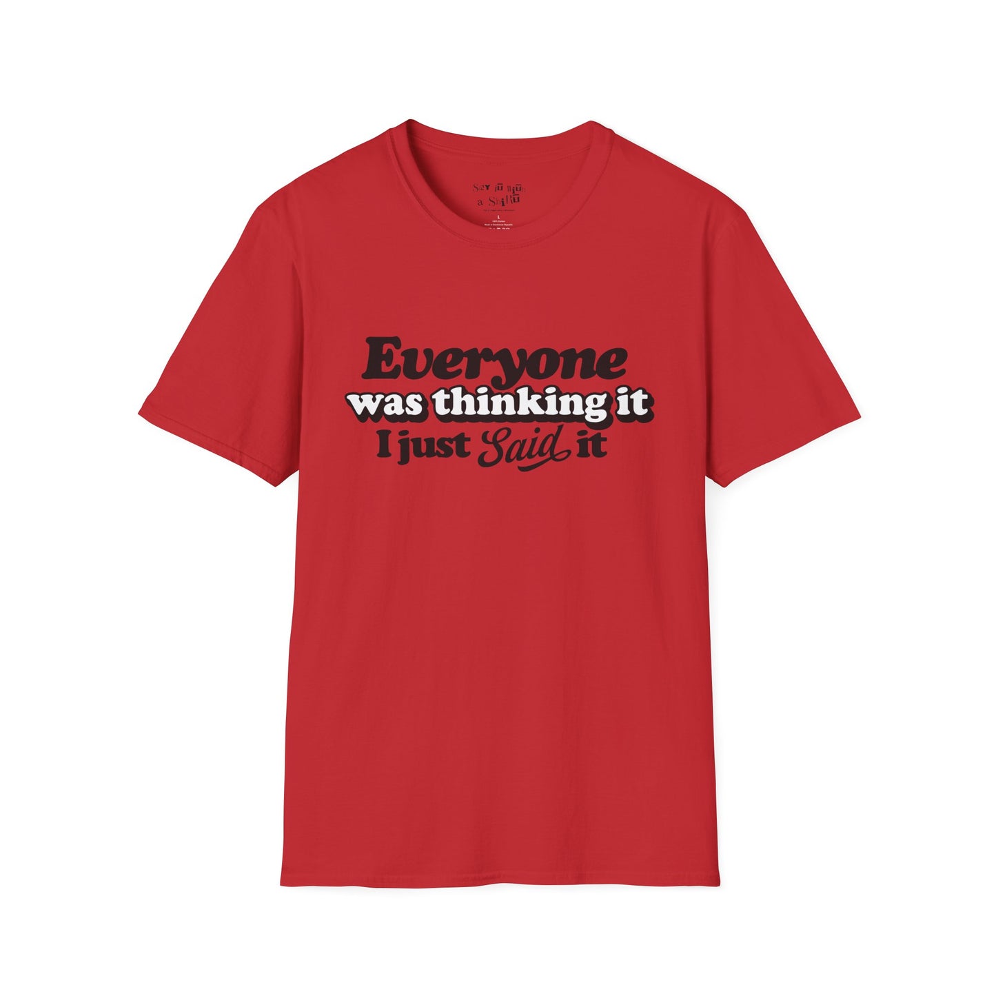 Everyone Was Thinking It, I Just Said It Tee Shirt